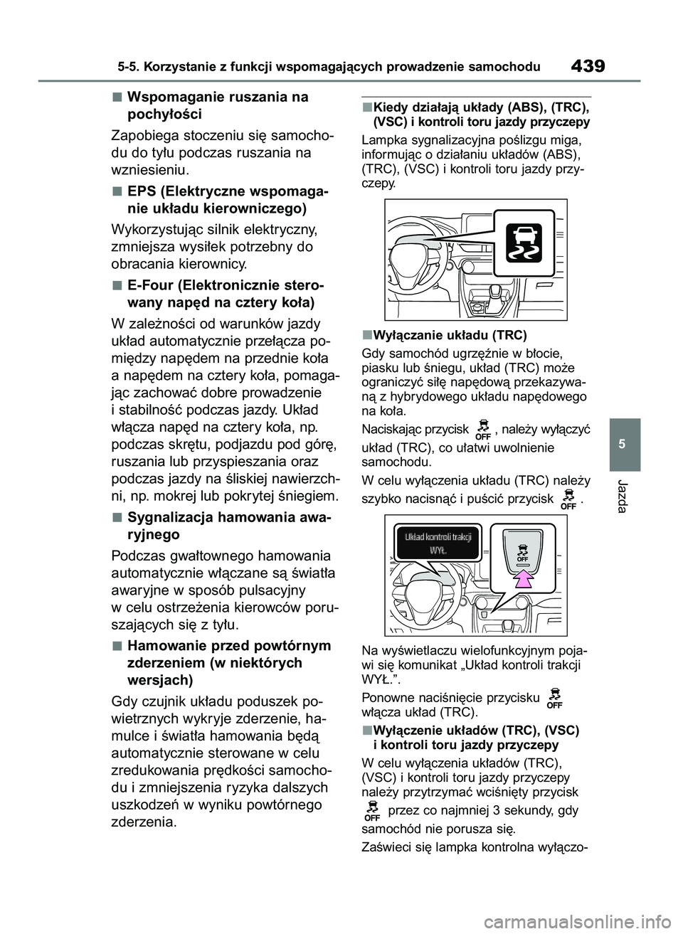TOYOTA RAV4 PHEV 2021 Instrukcja obsługi (in Polish) Wspomaganie ruszania na
pochy∏oÊci
Zapobiega stoczeniu si´ samocho-
du do ty∏u podczas ruszania na
wzniesieniu.
EPS (Elektryczne wspomaga-
nie uk∏adu kierowniczego)
Wykorzystujàc silnik elek TOYOTA RAV4 PHEV 2021 Instrukcja obsługi (in Polish) Wspomaganie ruszania na
pochy∏oÊci
Zapobiega stoczeniu si´ samocho-
du do ty∏u podczas ruszania na
wzniesieniu.
EPS (Elektryczne wspomaga-
nie uk∏adu kierowniczego)
Wykorzystujàc silnik elek