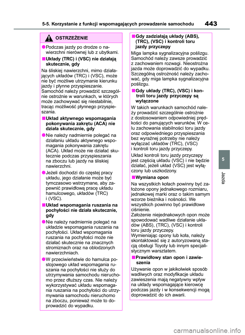 TOYOTA RAV4 PHEV 2021 Instrukcja obsługi (in Polish) Jazda
5-5. Korzystanie z funkcji wspomagajàcych prowadzenie samochodu443
5
OSTRZE˚ENIE
Podczas jazdy po drodze o na-
wierzchni nierównej lub z ubytkami.
Uk∏ady (TRC) i (VSC) nie dzia∏ajà
skute TOYOTA RAV4 PHEV 2021 Instrukcja obsługi (in Polish) Jazda
5-5. Korzystanie z funkcji wspomagajàcych prowadzenie samochodu443
5
OSTRZE˚ENIE
Podczas jazdy po drodze o na-
wierzchni nierównej lub z ubytkami.
Uk∏ady (TRC) i (VSC) nie dzia∏ajà
skute