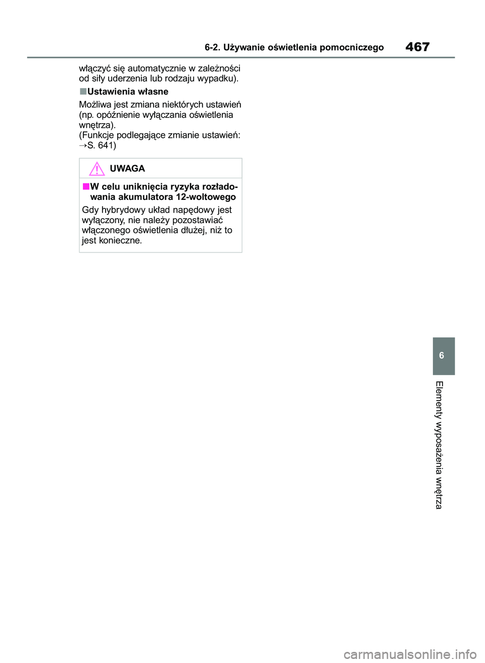 TOYOTA RAV4 PHEV 2021  Instrukcja obsługi (in Polish) w∏àczyç si´ automatycznie w zale˝noÊci
od si∏y uderzenia lub rodzaju wypadku).
Ustawienia w∏asne
Mo˝liwa jest zmiana niektórych ustawieƒ
(np. opóênienie wy∏àczania oÊwietlenia
wn´