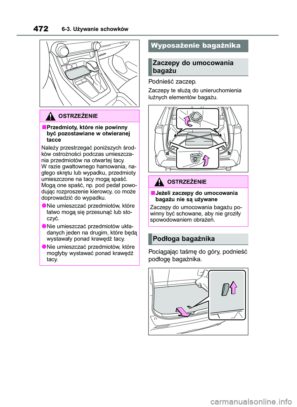 TOYOTA RAV4 PHEV 2021  Instrukcja obsługi (in Polish) PodnieÊç zaczep.
Zaczepy te s∏u˝à do unieruchomienia
luênych elementów baga˝u.
Pociàgajàc taÊm´ do góry, podnieÊç
pod∏og´ baga˝nika.
4726-3. U˝ywanie schowków
OSTRZE˚ENIE
Przedm