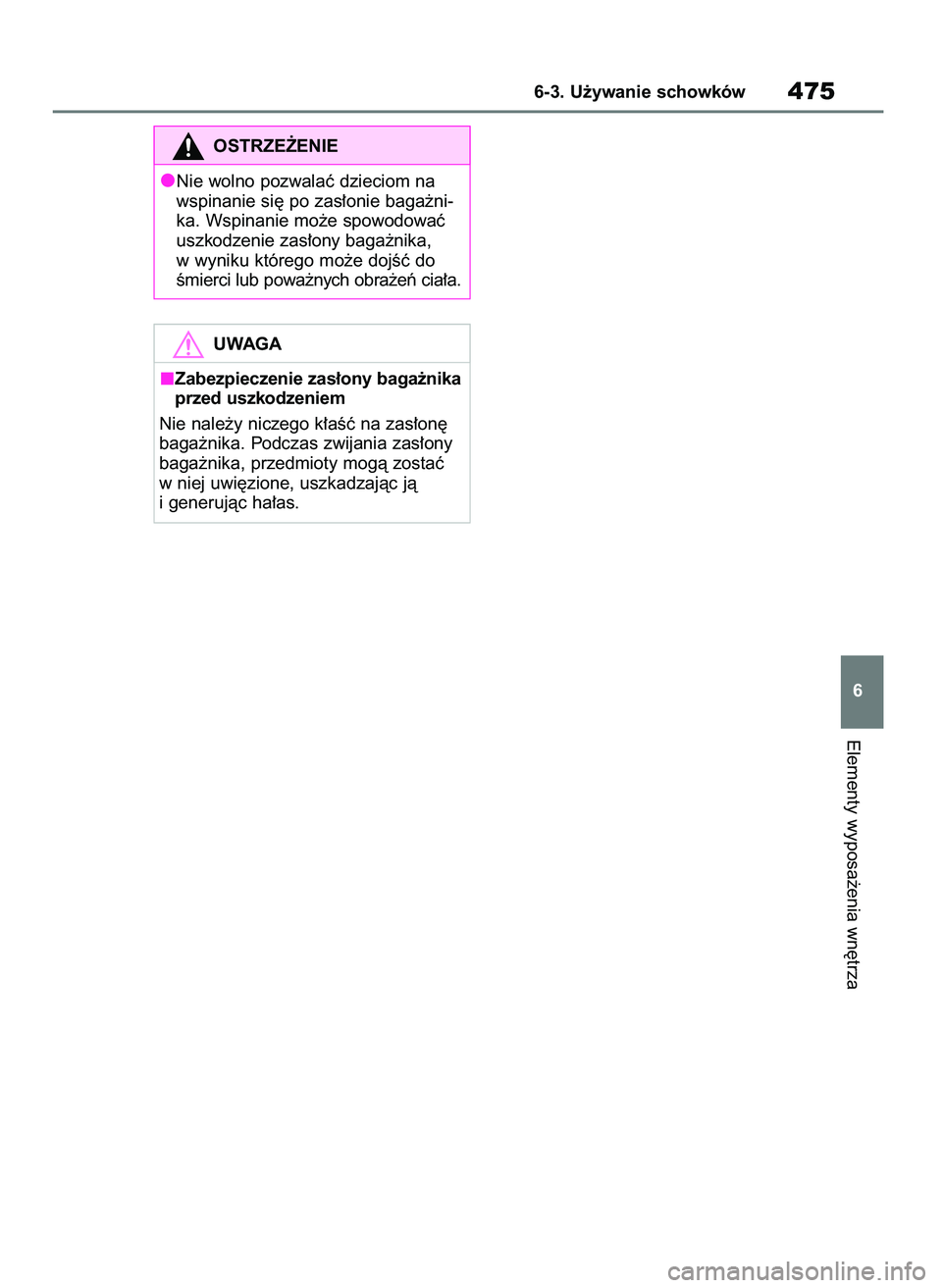 TOYOTA RAV4 PHEV 2021  Instrukcja obsługi (in Polish) Elementy wyposa˝enia wn´trza
6-3. U˝ywanie schowków475
6
OSTRZE˚ENIE
Nie wolno pozwalaç dzieciom na
wspinanie si´ po zas∏onie baga˝ni-
ka. Wspinanie mo˝e spowodowaç
uszkodzenie zas∏ony b
