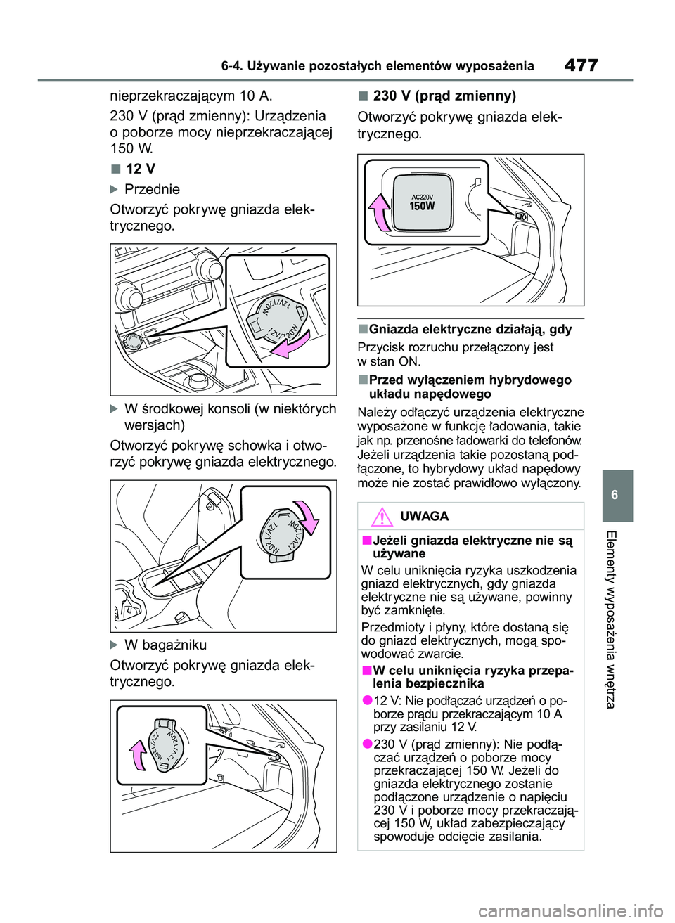 TOYOTA RAV4 PHEV 2021  Instrukcja obsługi (in Polish) nieprzekraczajàcym 10 A.
230 V (pràd zmienny): Urzàdzenia
o poborze mocy nieprzekraczajàcej
150 W.
12 V
óPrzednie
Otworzyç pokryw´ gniazda elek-
trycznego.
óW Êrodkowej konsoli (w niektórych