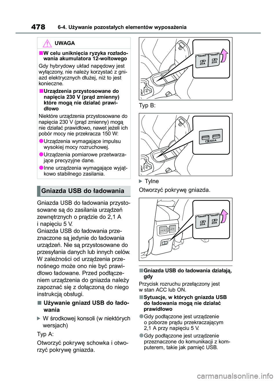 TOYOTA RAV4 PHEV 2021  Instrukcja obsługi (in Polish) Gniazda USB do ∏adowania przysto-
sowane sà do zasilania urzàdzeƒ
zewn´trznych o pràdzie do 2,1 A
i napi´ciu 5 V.
Gniazda USB do ∏adowania prze-
znaczone sà jedynie do ∏adowania
urzàdze