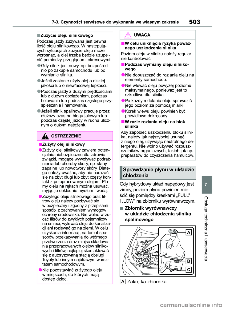 TOYOTA RAV4 PHEV 2021  Instrukcja obsługi (in Polish) Zu˝ycie oleju silnikowego
Podczas jazdy zu˝ywana jest pewna
iloÊç oleju silnikowego. W nast´pujà-
cych sytuacjach zu˝ycie oleju mo˝e
wzrosnàç, a olej trzeba b´dzie uzupe∏-
niç pomi´dzy 