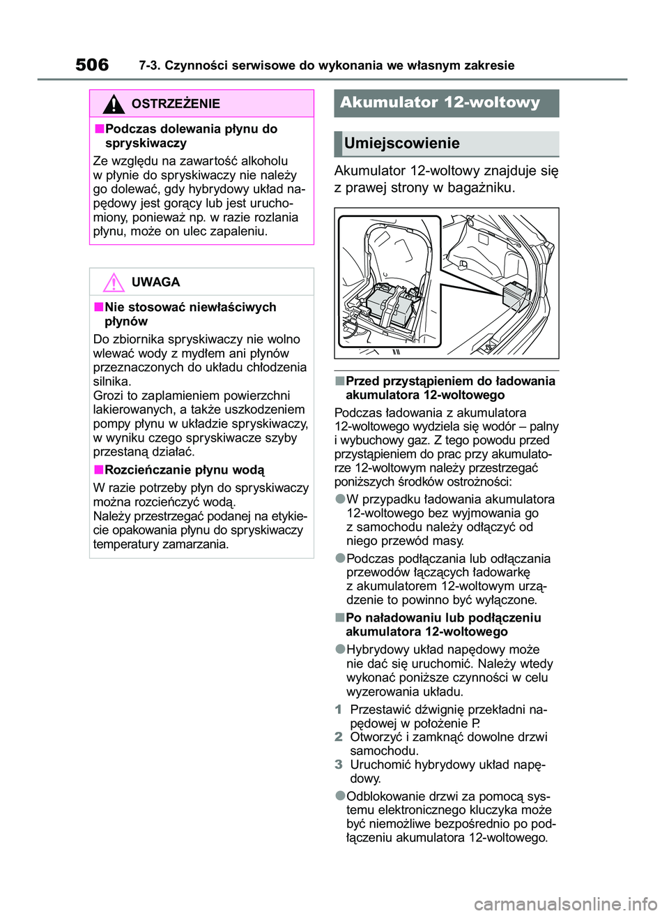 TOYOTA RAV4 PHEV 2021  Instrukcja obsługi (in Polish) Akumulator 12-woltowy znajduje si´
z prawej strony w baga˝niku.
Przed przystàpieniem do ∏adowania
akumulatora 12-woltowego
Podczas ∏adowania z akumulatora 
12-woltowego wydziela si´ wodór –