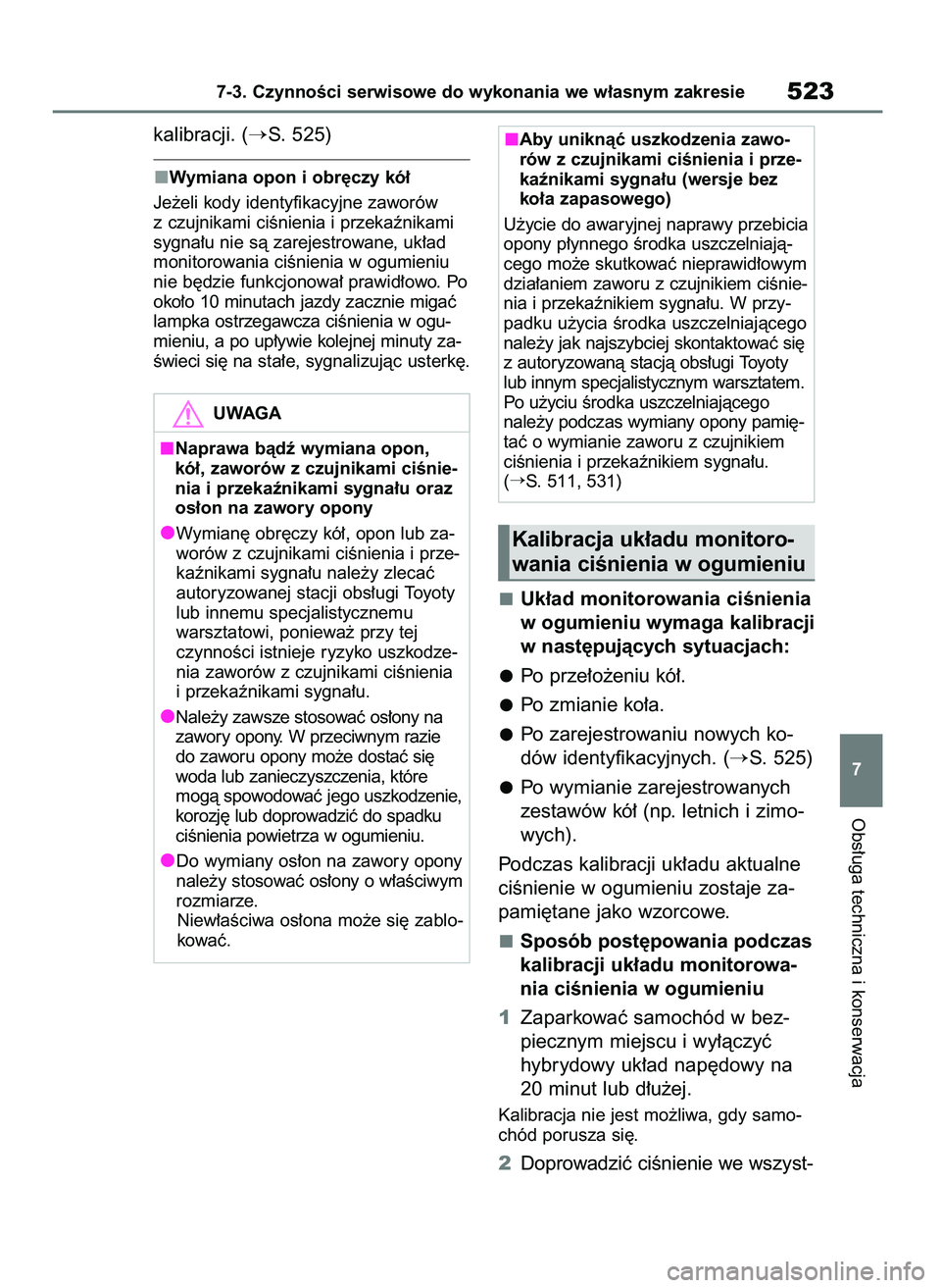 TOYOTA RAV4 PHEV 2021  Instrukcja obsługi (in Polish) kalibracji. (S. 525)
Wymiana opon i obr´czy kó∏
Je˝eli kody identyfikacyjne zaworów
z czujnikami ciÊnienia i przekaênikami
sygna∏u nie sà zarejestrowane, uk∏ad
monitorowania ciÊnienia w