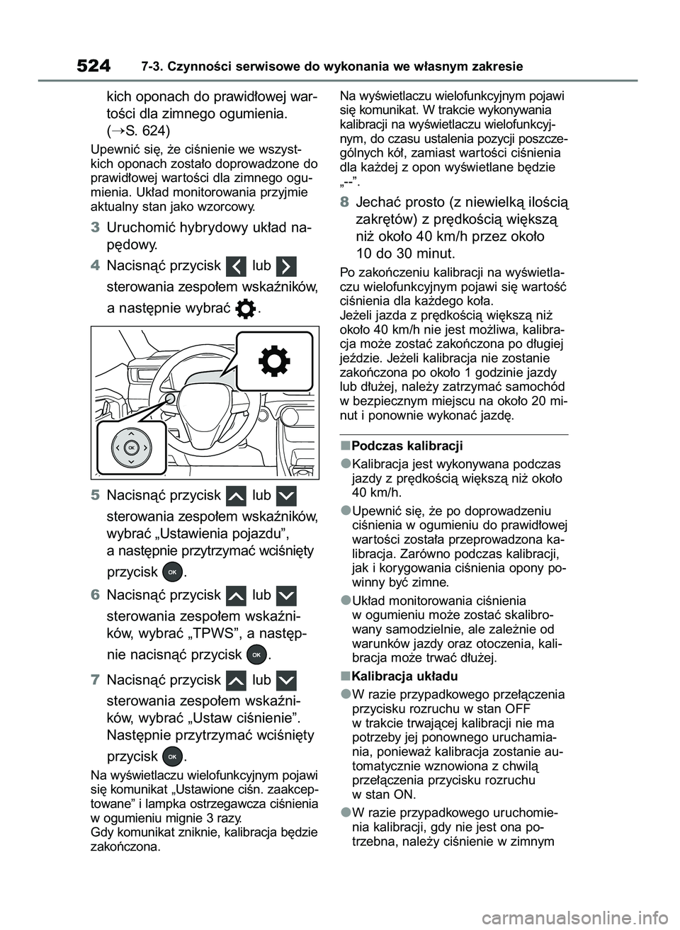 TOYOTA RAV4 PHEV 2021  Instrukcja obsługi (in Polish) kich oponach do prawid∏owej war-
toÊci dla zimnego ogumienia.
(
S. 624)
Upewniç si´, ˝e ciÊnienie we wszyst-
kich oponach zosta∏o doprowadzone do
prawid∏owej war toÊci dla zimnego ogu-
mi
