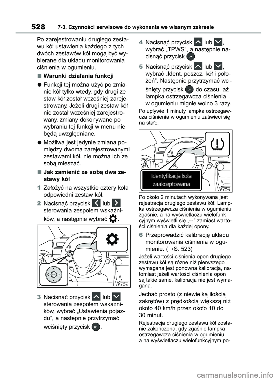 TOYOTA RAV4 PHEV 2021  Instrukcja obsługi (in Polish) Po zarejestrowaniu drugiego zesta-
wu kó∏ ustawienia ka˝dego z tych
dwóch zestawów kó∏ mogà byç wy-
bierane dla uk∏adu monitorowania
ciÊnienia w ogumieniu.
Warunki dzia∏ania funkcji
Fu