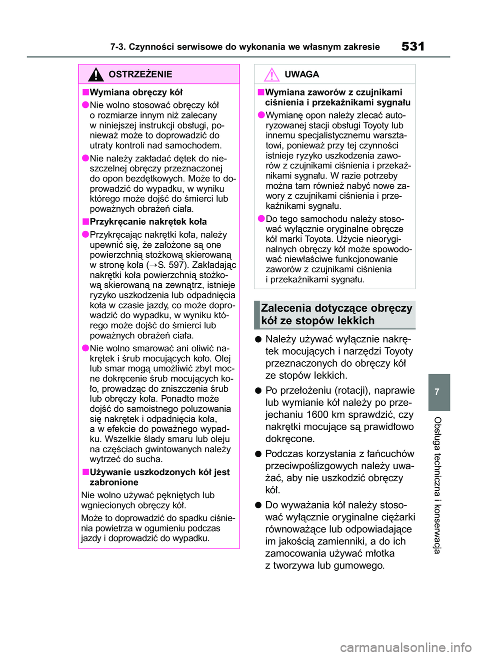 TOYOTA RAV4 PHEV 2021 Instrukcja obsługi (in Polish) Nale˝y u˝ywaç wy∏àcznie nakr´-
tek mocujàcych i narz´dzi Toyoty
przeznaczonych do obr´czy kó∏
ze stopów lekkich.
Po prze∏o˝eniu (rotacji), naprawie
lub wymianie kó∏ nale˝y po prze TOYOTA RAV4 PHEV 2021 Instrukcja obsługi (in Polish) Nale˝y u˝ywaç wy∏àcznie nakr´-
tek mocujàcych i narz´dzi Toyoty
przeznaczonych do obr´czy kó∏
ze stopów lekkich.
Po prze∏o˝eniu (rotacji), naprawie
lub wymianie kó∏ nale˝y po prze