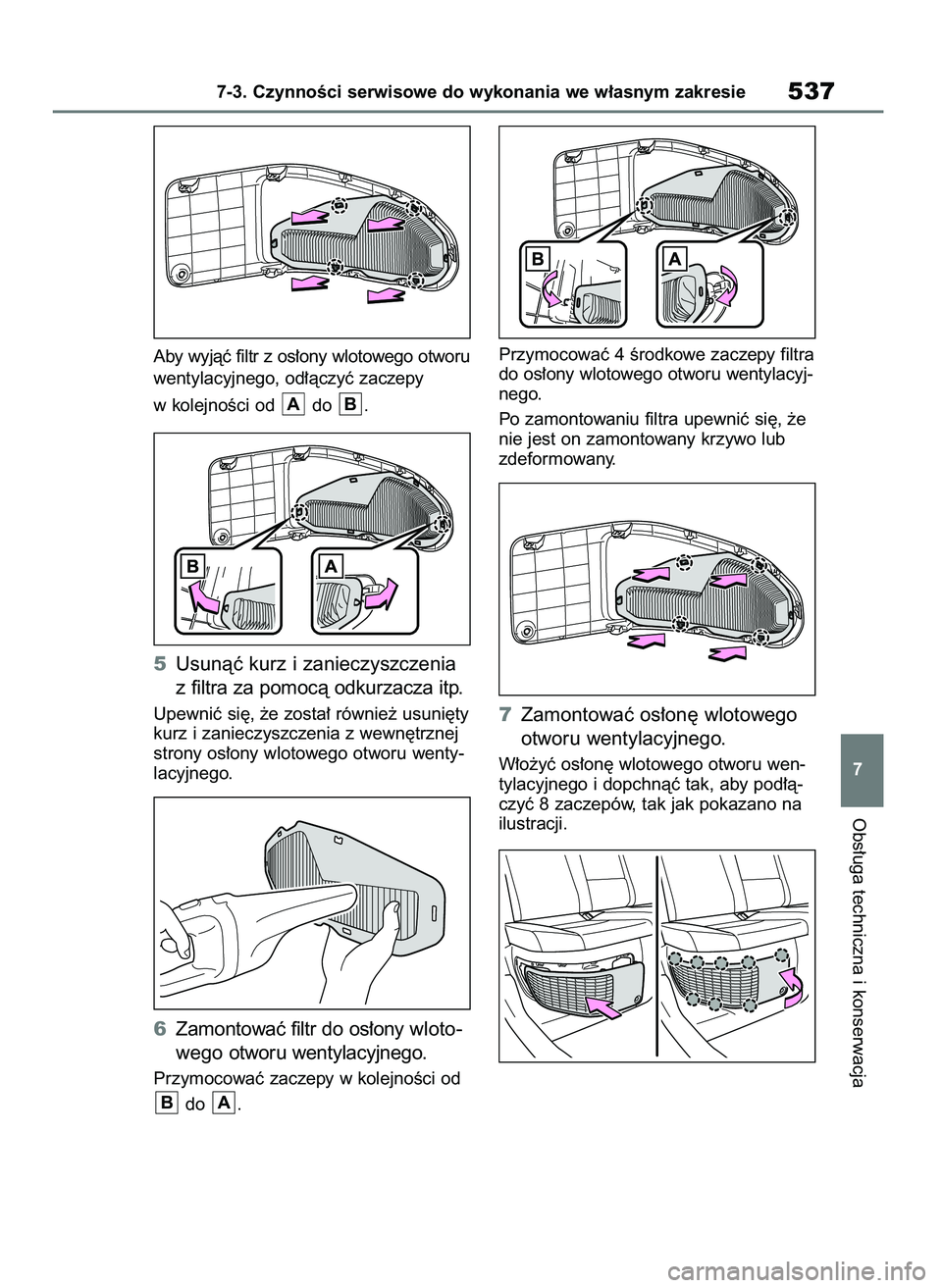 TOYOTA RAV4 PHEV 2021 Instrukcja obsługi (in Polish) Aby wyjàç filtr z os∏ony wlotowego otworu
wentylacyjnego, od∏àczyç zaczepy
w kolejnoÊci od do .
5Usunàç kurz i zanieczyszczenia
z filtra za pomocà odkurzacza itp.
Upewniç si´, ˝e zost TOYOTA RAV4 PHEV 2021 Instrukcja obsługi (in Polish) Aby wyjàç filtr z os∏ony wlotowego otworu
wentylacyjnego, od∏àczyç zaczepy
w kolejnoÊci od do .
5Usunàç kurz i zanieczyszczenia
z filtra za pomocà odkurzacza itp.
Upewniç si´, ˝e zost
