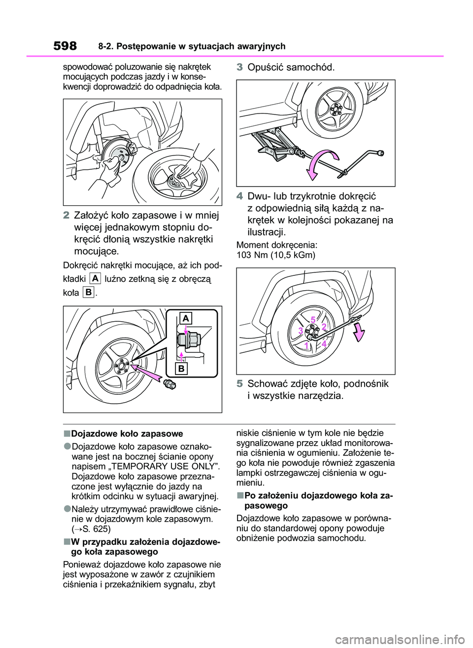 TOYOTA RAV4 PHEV 2021  Instrukcja obsługi (in Polish) spowodowaç poluzowanie si´ nakr´tek
mocujàcych podczas jazdy i w konse-
kwencji doprowadziç do odpadni´cia ko∏a.
2Za∏o˝yç ko∏o zapasowe i w mniej
wi´cej jednakowym stopniu do-
kr´ciç 