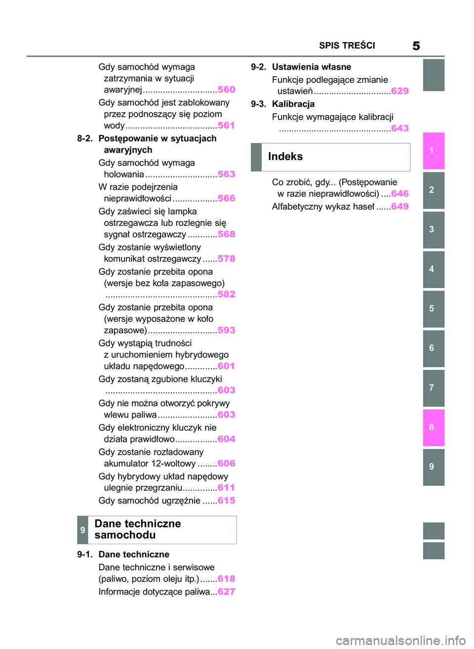 TOYOTA RAV4 PHEV 2021  Instrukcja obsługi (in Polish) Gdy samochód wymaga 
zatrzymania w sytuacji 
awaryjnej ..............................560
Gdy samochód jest zablokowany 
przez podnoszàcy si´ poziom 
wody .....................................561
8