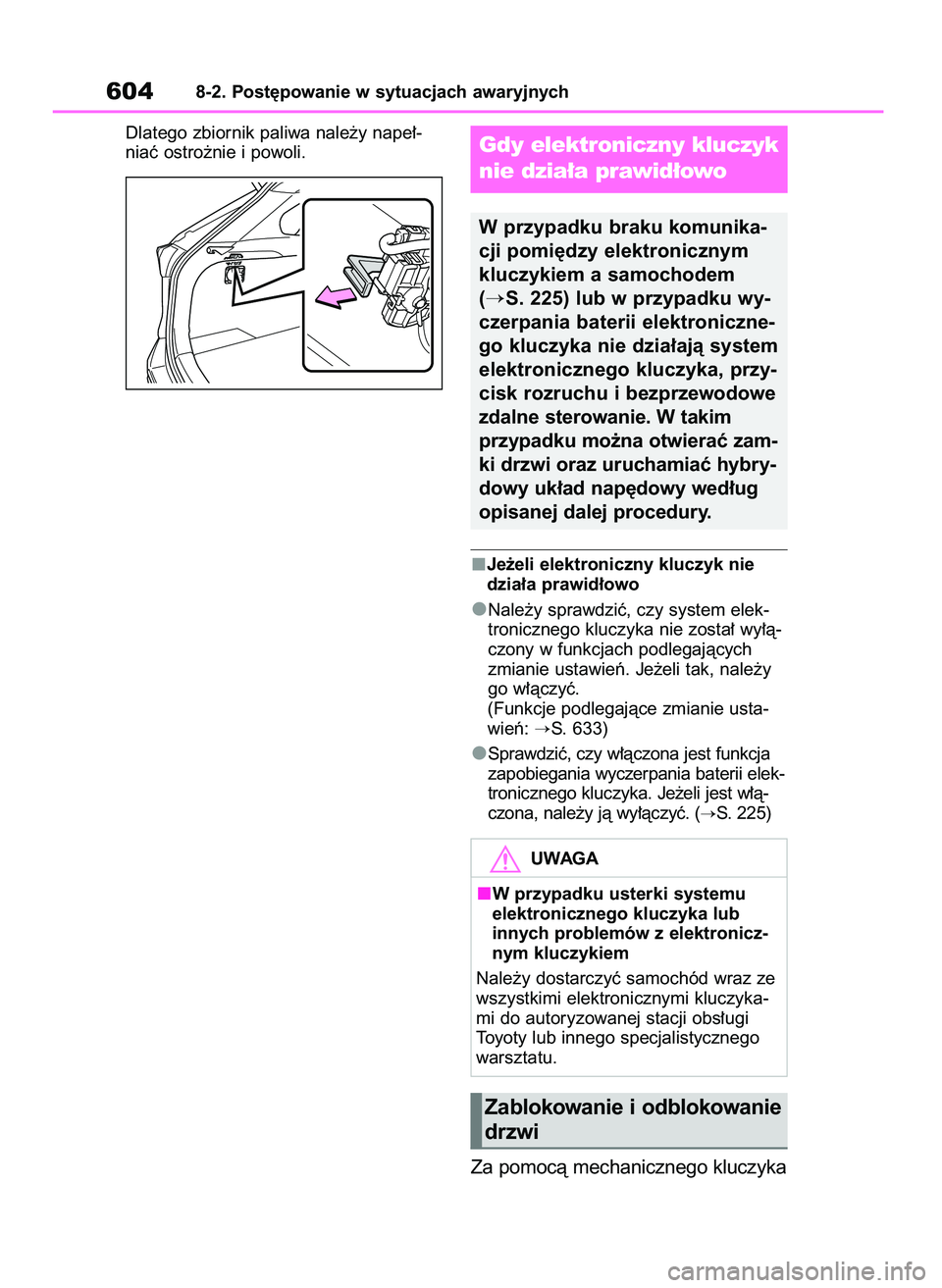 TOYOTA RAV4 PHEV 2021  Instrukcja obsługi (in Polish) Dlatego zbiornik paliwa nale˝y nape∏-
niaç ostro˝nie i powoli.
Je˝eli elektroniczny kluczyk nie
dzia∏a prawid∏owo
Nale˝y sprawdziç, czy system elek-
tronicznego kluczyka nie zosta∏ wy∏