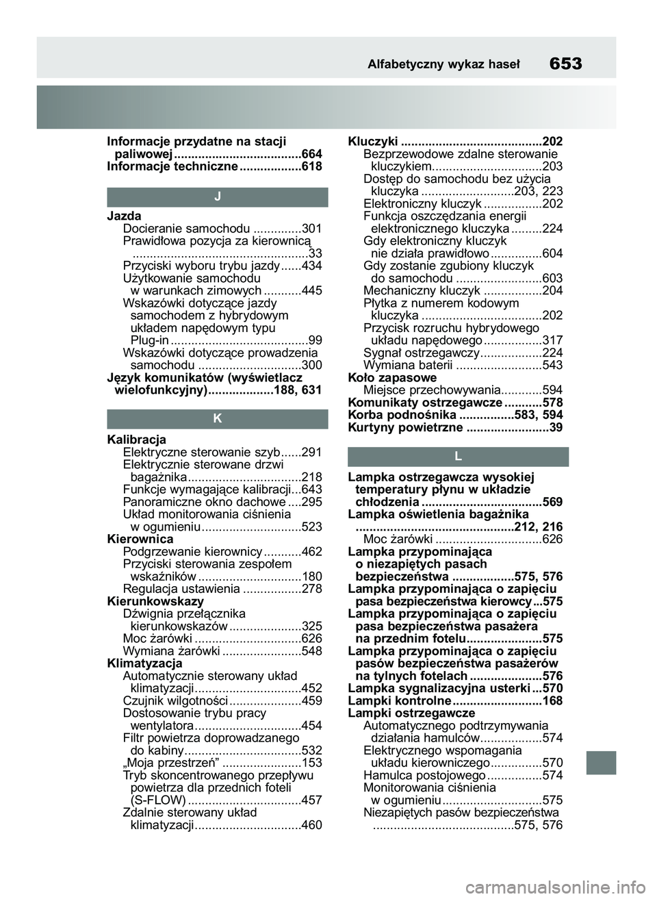 TOYOTA RAV4 PHEV 2021 Instrukcja obsługi (in Polish) Informacje przydatne na stacji
paliwowej .....................................664
Informacje techniczne ..................618
Jazda
Docieranie samochodu ..............301
Prawid∏owa pozycja za kier TOYOTA RAV4 PHEV 2021 Instrukcja obsługi (in Polish) Informacje przydatne na stacji
paliwowej .....................................664
Informacje techniczne ..................618
Jazda
Docieranie samochodu ..............301
Prawid∏owa pozycja za kier