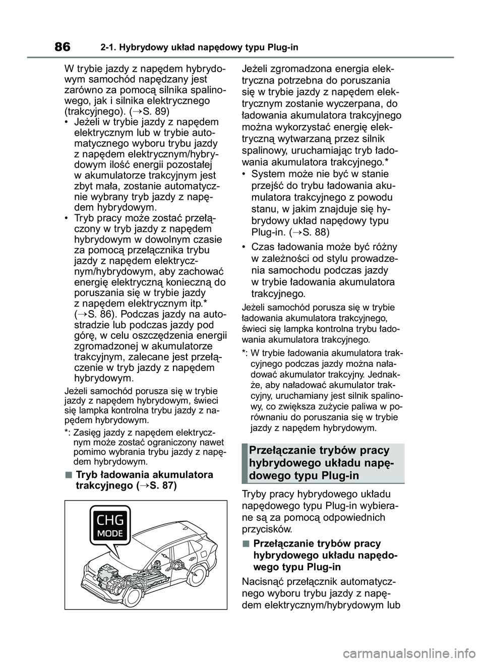 TOYOTA RAV4 PHEV 2021  Instrukcja obsługi (in Polish) W trybie jazdy z nap´dem hybrydo-
wym samochód nap´dzany jest 
zarówno za pomocà silnika spalino-
wego, jak i silnika elektrycznego
(trakcyjnego). (
S. 89)
•  Je˝eli w trybie jazdy z nap´dem