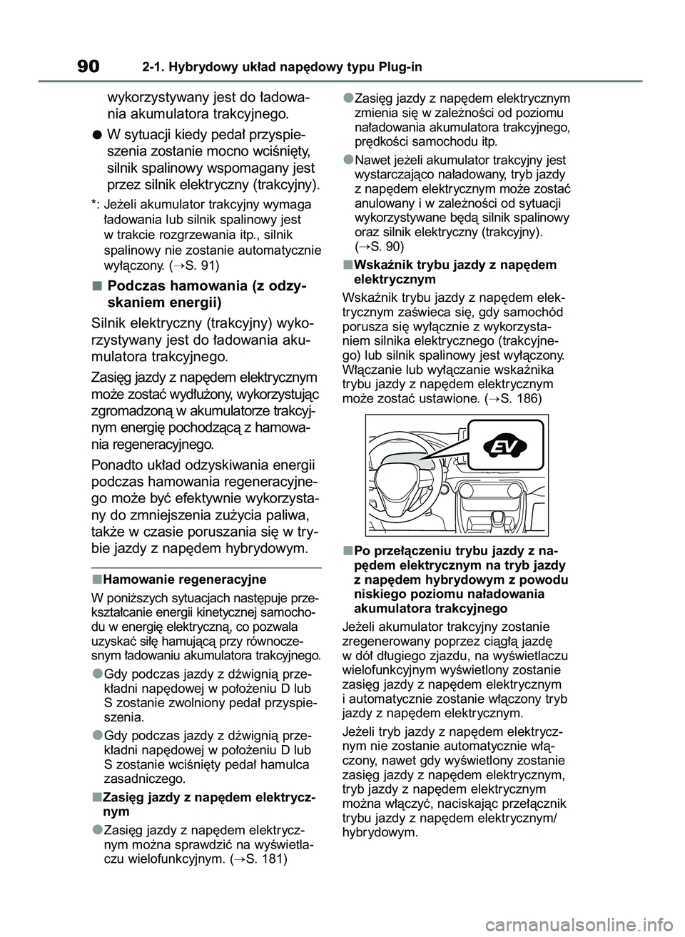 TOYOTA RAV4 PHEV 2021  Instrukcja obsługi (in Polish) wykorzystywany jest do ∏adowa-
nia akumulatora trakcyjnego.
W sytuacji kiedy peda∏ przyspie-
szenia zostanie mocno wciÊni´ty,
silnik spalinowy wspomagany jest
przez silnik elektryczny (trakcyjny
