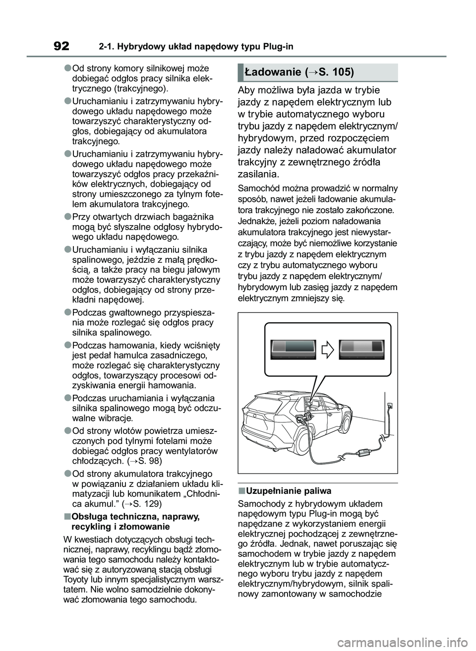 TOYOTA RAV4 PHEV 2021  Instrukcja obsługi (in Polish) Od strony komory silnikowej mo˝e
dobiegaç odg∏os pracy silnika elek-
trycznego (trakcyjnego).
Uruchamianiu i zatrzymywaniu hybry-
dowego uk∏adu nap´dowego mo˝e
towarzyszyç charakterystyczny o