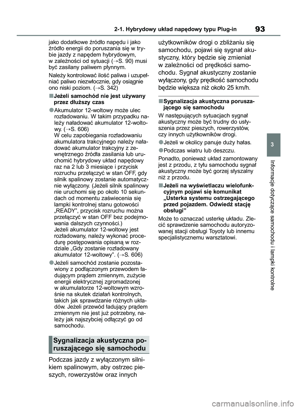 TOYOTA RAV4 PHEV 2021  Instrukcja obsługi (in Polish) jako dodatkowe êród∏o nap´du i jako
êród∏o energii do poruszania si´ w try-
bie jazdy z nap´dem hybrydowym,
w zale˝noÊci od sytuacji (
S. 90) musi
byç zasilany paliwem p∏ynnym.
Nale˝