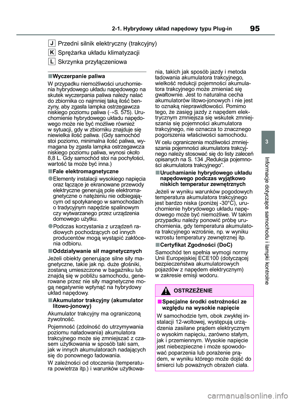 TOYOTA RAV4 PHEV 2021  Instrukcja obsługi (in Polish) Wyczerpanie paliwa
W przypadku niemo˝liwoÊci uruchomie-
nia hybrydowego uk∏adu nap´dowego na
skutek wyczerpania paliwa nale˝y nalaç
do zbiornika co najmniej takà iloÊç ben-
zyny, aby zgas∏