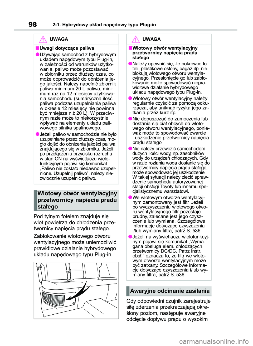 TOYOTA RAV4 PHEV 2021  Instrukcja obsługi (in Polish) Pod tylnym fotelem znajduje si´
wlot powietrza do ch∏odzenia prze-
twornicy napi´cia pràdu sta∏ego.
Zablokowanie wlotowego otworu
wentylacyjnego mo˝e uniemo˝liwiç
prawid∏owe dzia∏anie hy