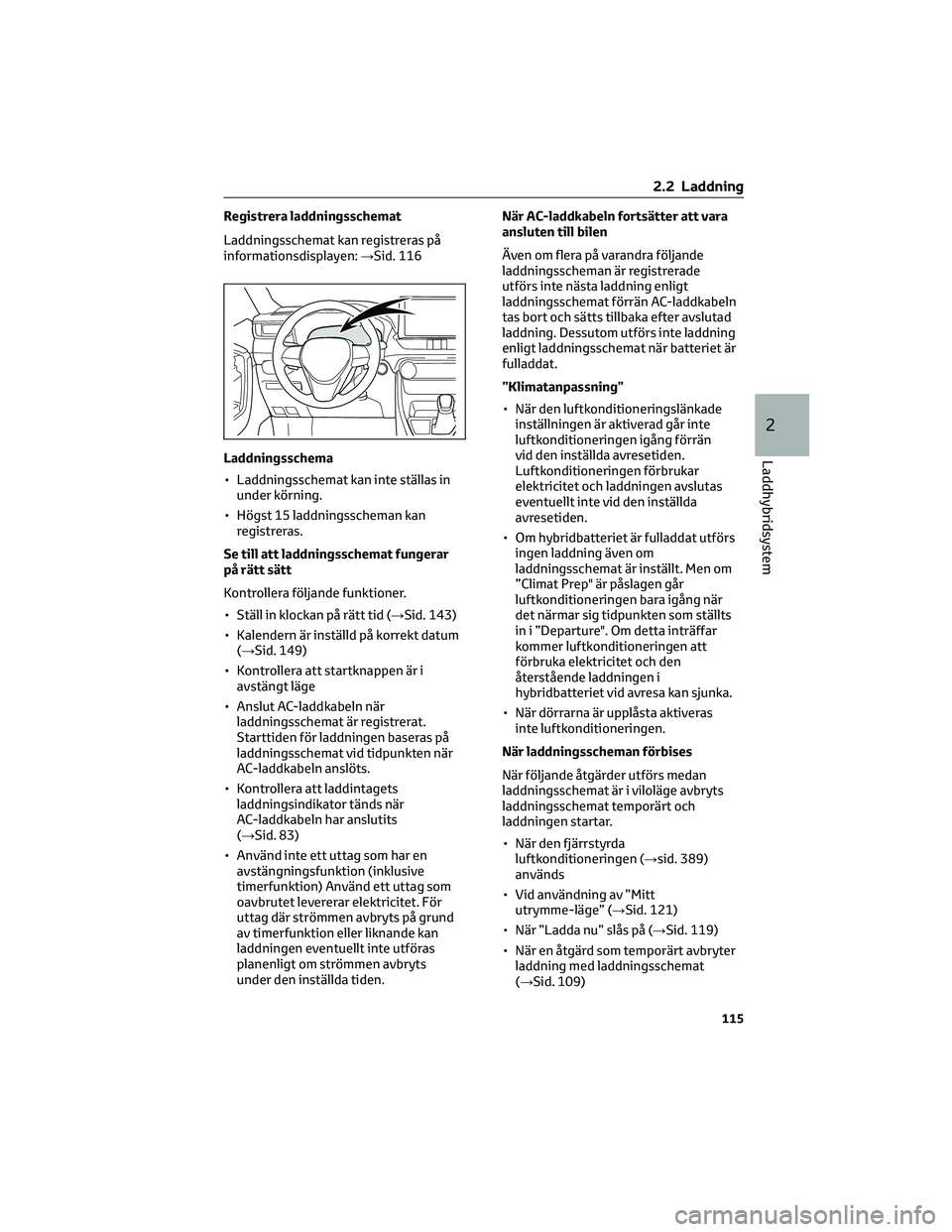 TOYOTA RAV4 PHEV 2021 Bruksanvisningar (in Swedish) Registrera laddningsschemat
Laddningsschemat kan registreras på
informationsdisplayen:→Sid. 116
Laddningsschema
• Laddningsschemat kan inte ställas in
under körning.
• Högst 15 laddningssche TOYOTA RAV4 PHEV 2021 Bruksanvisningar (in Swedish) Registrera laddningsschemat
Laddningsschemat kan registreras på
informationsdisplayen:→Sid. 116
Laddningsschema
• Laddningsschemat kan inte ställas in
under körning.
• Högst 15 laddningssche