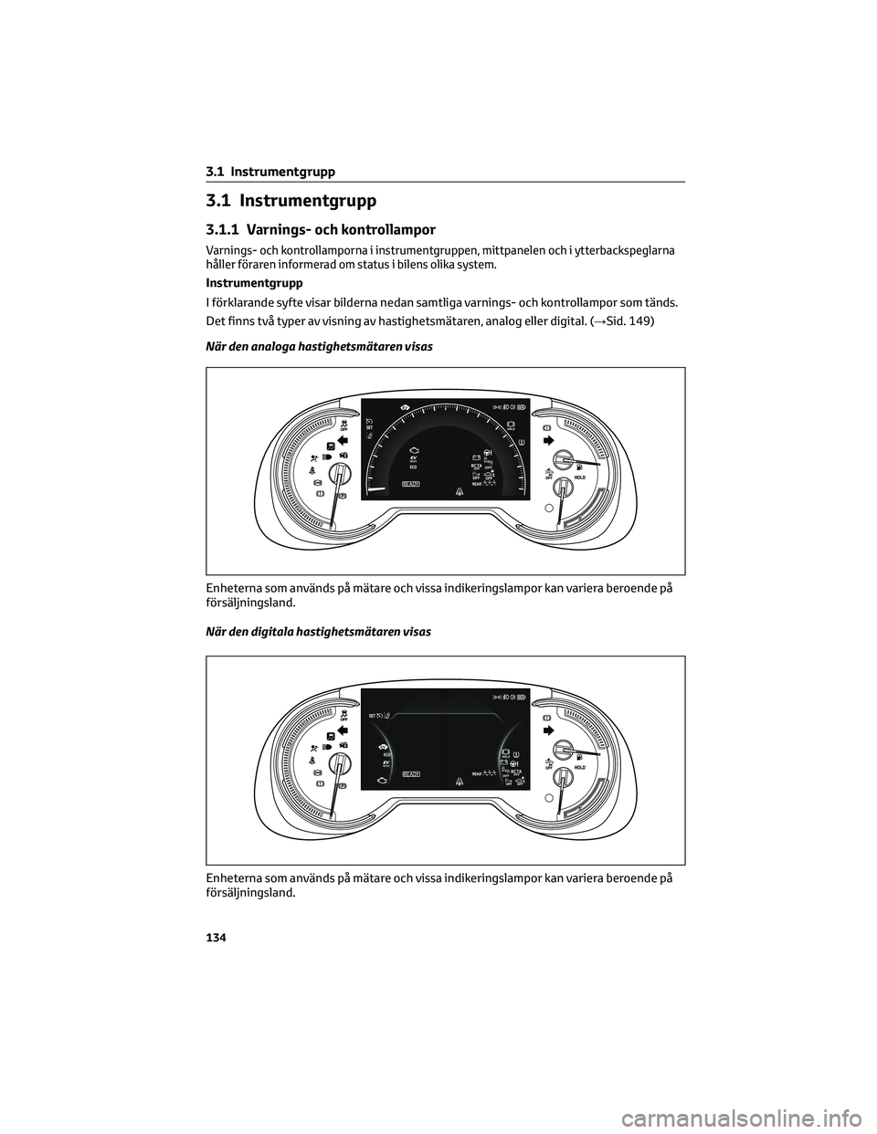 TOYOTA RAV4 PHEV 2021 Bruksanvisningar (in Swedish) 3.1 Instrumentgrupp
3.1.1 Varnings- och kontrollampor
Varnings- och kontrollamporna i instrumentgruppen, mittpanelen och i ytterbackspeglarna
håller föraren informerad om status i bilens olika syste TOYOTA RAV4 PHEV 2021 Bruksanvisningar (in Swedish) 3.1 Instrumentgrupp
3.1.1 Varnings- och kontrollampor
Varnings- och kontrollamporna i instrumentgruppen, mittpanelen och i ytterbackspeglarna
håller föraren informerad om status i bilens olika syste