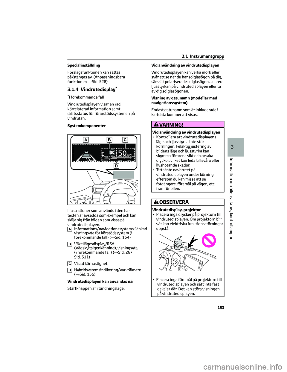 TOYOTA RAV4 PHEV 2021 Bruksanvisningar (in Swedish) Specialinställning
Förslagsfunktionen kan sättas
på/stängas av. (Anpassningsbara
funktioner:→Sid. 528)
3.1.4 Vindrutedisplay*
*I förekommande fall
Vindrutedisplayen visar en rad
körrelaterad TOYOTA RAV4 PHEV 2021 Bruksanvisningar (in Swedish) Specialinställning
Förslagsfunktionen kan sättas
på/stängas av. (Anpassningsbara
funktioner:→Sid. 528)
3.1.4 Vindrutedisplay*
*I förekommande fall
Vindrutedisplayen visar en rad
körrelaterad