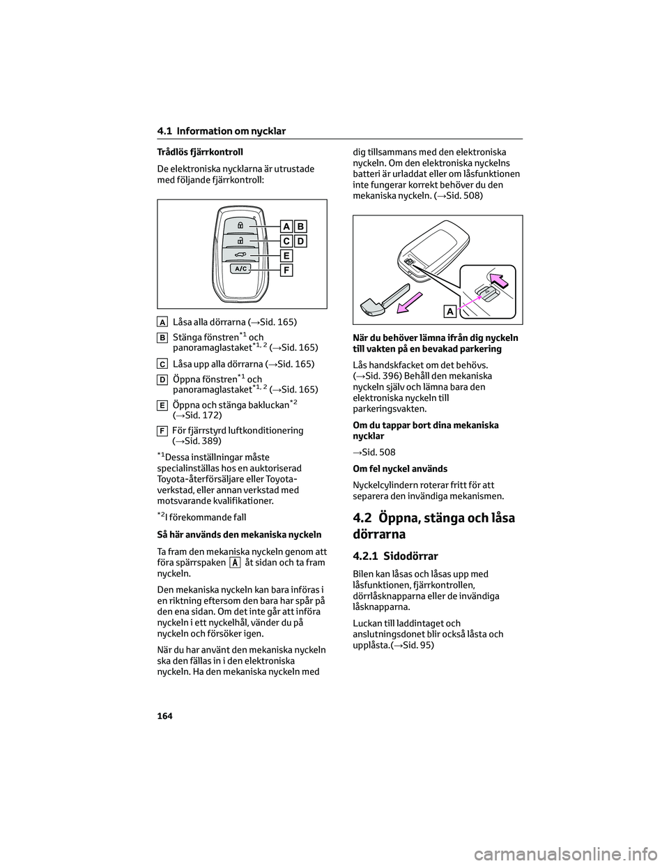 TOYOTA RAV4 PHEV 2021 Bruksanvisningar (in Swedish) Trådlös fjärrkontroll
De elektroniska nycklarna är utrustade
med följande fjärrkontroll:
ALåsa alla dörrarna (→Sid. 165)
BStänga fönstren*1och
panoramaglastaket*1, 2(→Sid. 165)
CLåsa up TOYOTA RAV4 PHEV 2021 Bruksanvisningar (in Swedish) Trådlös fjärrkontroll
De elektroniska nycklarna är utrustade
med följande fjärrkontroll:
ALåsa alla dörrarna (→Sid. 165)
BStänga fönstren*1och
panoramaglastaket*1, 2(→Sid. 165)
CLåsa up