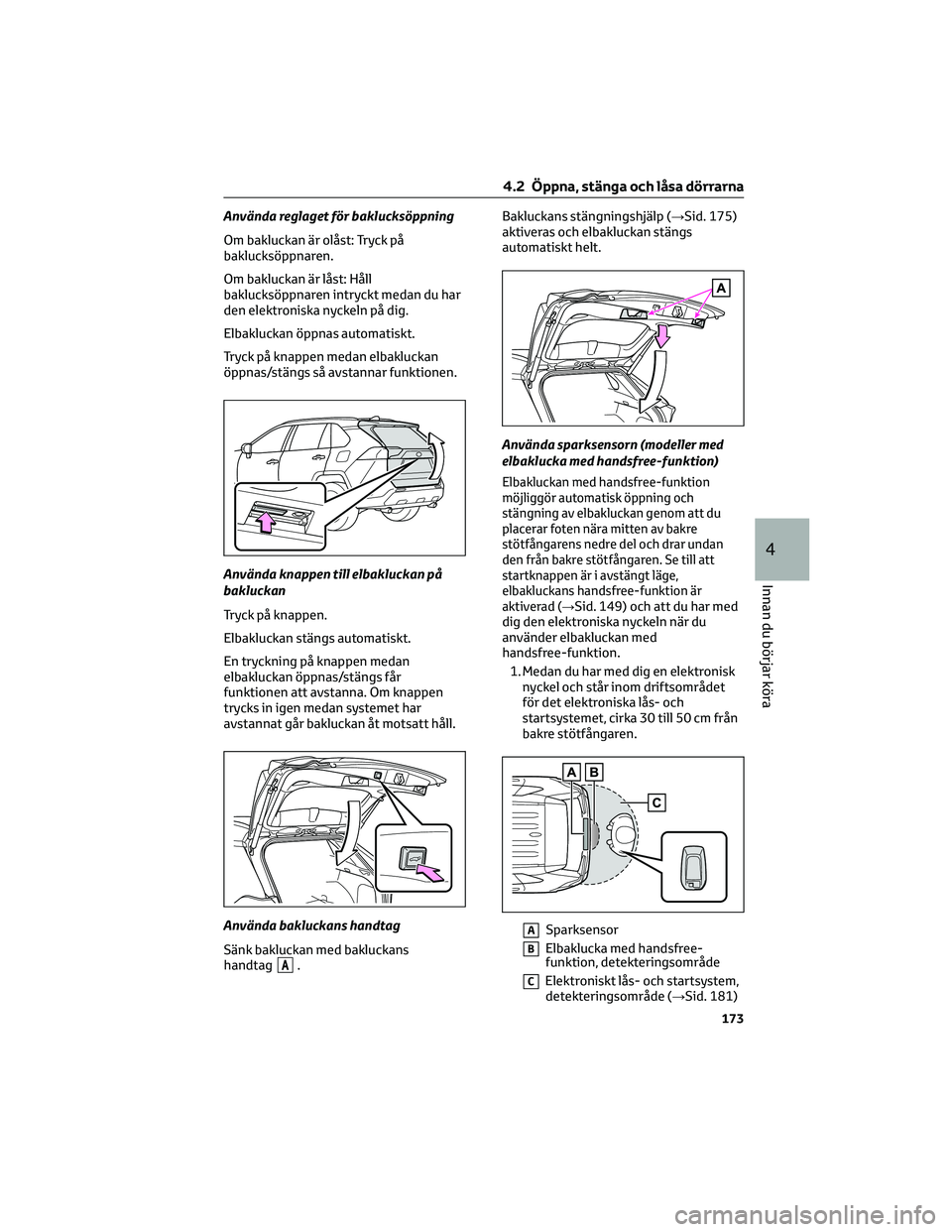 TOYOTA RAV4 PHEV 2021 Bruksanvisningar (in Swedish) Använda reglaget för baklucksöppning
Om bakluckan är olåst: Tryck på
baklucksöppnaren.
Om bakluckan är låst: Håll
baklucksöppnaren intryckt medan du har
den elektroniska nyckeln på dig.
El TOYOTA RAV4 PHEV 2021 Bruksanvisningar (in Swedish) Använda reglaget för baklucksöppning
Om bakluckan är olåst: Tryck på
baklucksöppnaren.
Om bakluckan är låst: Håll
baklucksöppnaren intryckt medan du har
den elektroniska nyckeln på dig.
El