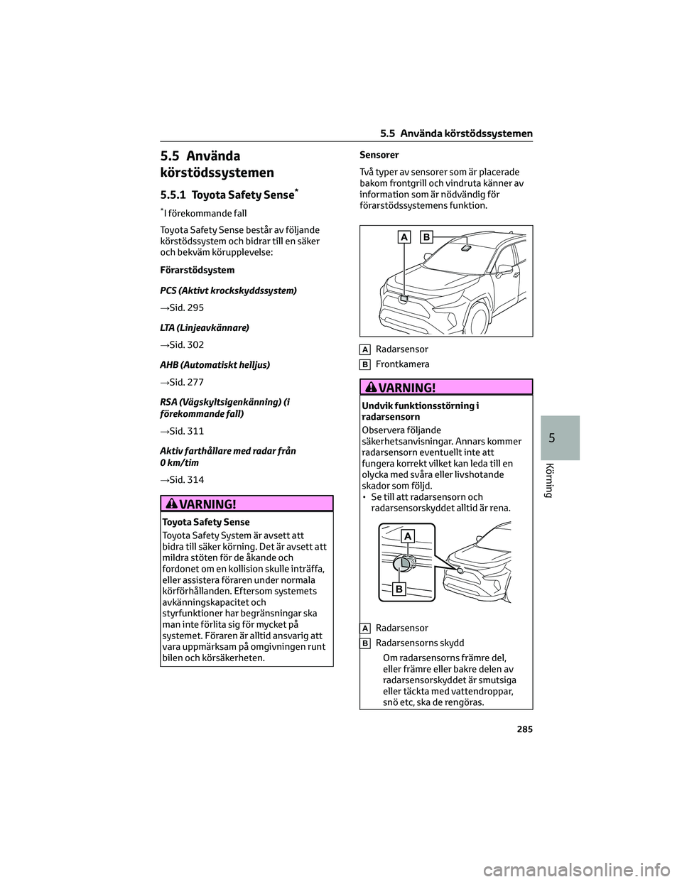 TOYOTA RAV4 PHEV 2021 Bruksanvisningar (in Swedish) 5.5 Använda
körstödssystemen
5.5.1 Toyota Safety Sense*
*I förekommande fall
Toyota Safety Sense består av följande
körstödssystem och bidrar till en säker
och bekväm körupplevelse:
Förars TOYOTA RAV4 PHEV 2021 Bruksanvisningar (in Swedish) 5.5 Använda
körstödssystemen
5.5.1 Toyota Safety Sense*
*I förekommande fall
Toyota Safety Sense består av följande
körstödssystem och bidrar till en säker
och bekväm körupplevelse:
Förars