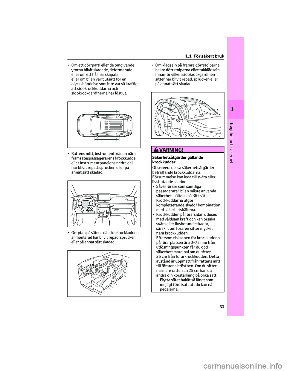 TOYOTA RAV4 PHEV 2021 Bruksanvisningar (in Swedish) • Om ett dörrparti eller de omgivande
ytorna blivit skadade, deformerade
eller om ett hål har skapats,
eller om bilen varit utsatt för en
olyckshändelse som inte var så kraftig
att sidokrockkud TOYOTA RAV4 PHEV 2021 Bruksanvisningar (in Swedish) • Om ett dörrparti eller de omgivande
ytorna blivit skadade, deformerade
eller om ett hål har skapats,
eller om bilen varit utsatt för en
olyckshändelse som inte var så kraftig
att sidokrockkud