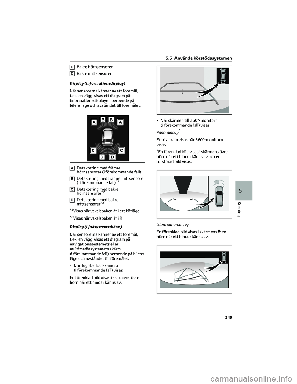 TOYOTA RAV4 PHEV 2021 Bruksanvisningar (in Swedish) CBakre hörnsensorer
DBakre mittsensorer
Display (Informationsdisplay)
När sensorerna känner av ett föremål,
t.ex. en vägg, visas ett diagram på
informationsdisplayen beroende på
bilens läge o TOYOTA RAV4 PHEV 2021 Bruksanvisningar (in Swedish) CBakre hörnsensorer
DBakre mittsensorer
Display (Informationsdisplay)
När sensorerna känner av ett föremål,
t.ex. en vägg, visas ett diagram på
informationsdisplayen beroende på
bilens läge o