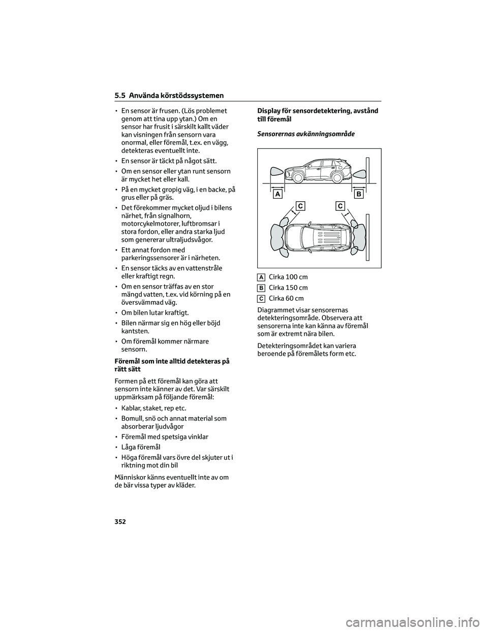 TOYOTA RAV4 PHEV 2021 Bruksanvisningar (in Swedish) • En sensor är frusen. (Lös problemet
genom att tina upp ytan.) Om en
sensor har frusit i särskilt kallt väder
kan visningen från sensorn vara
onormal, eller föremål, t.ex. en vägg,
detekter TOYOTA RAV4 PHEV 2021 Bruksanvisningar (in Swedish) • En sensor är frusen. (Lös problemet
genom att tina upp ytan.) Om en
sensor har frusit i särskilt kallt väder
kan visningen från sensorn vara
onormal, eller föremål, t.ex. en vägg,
detekter
