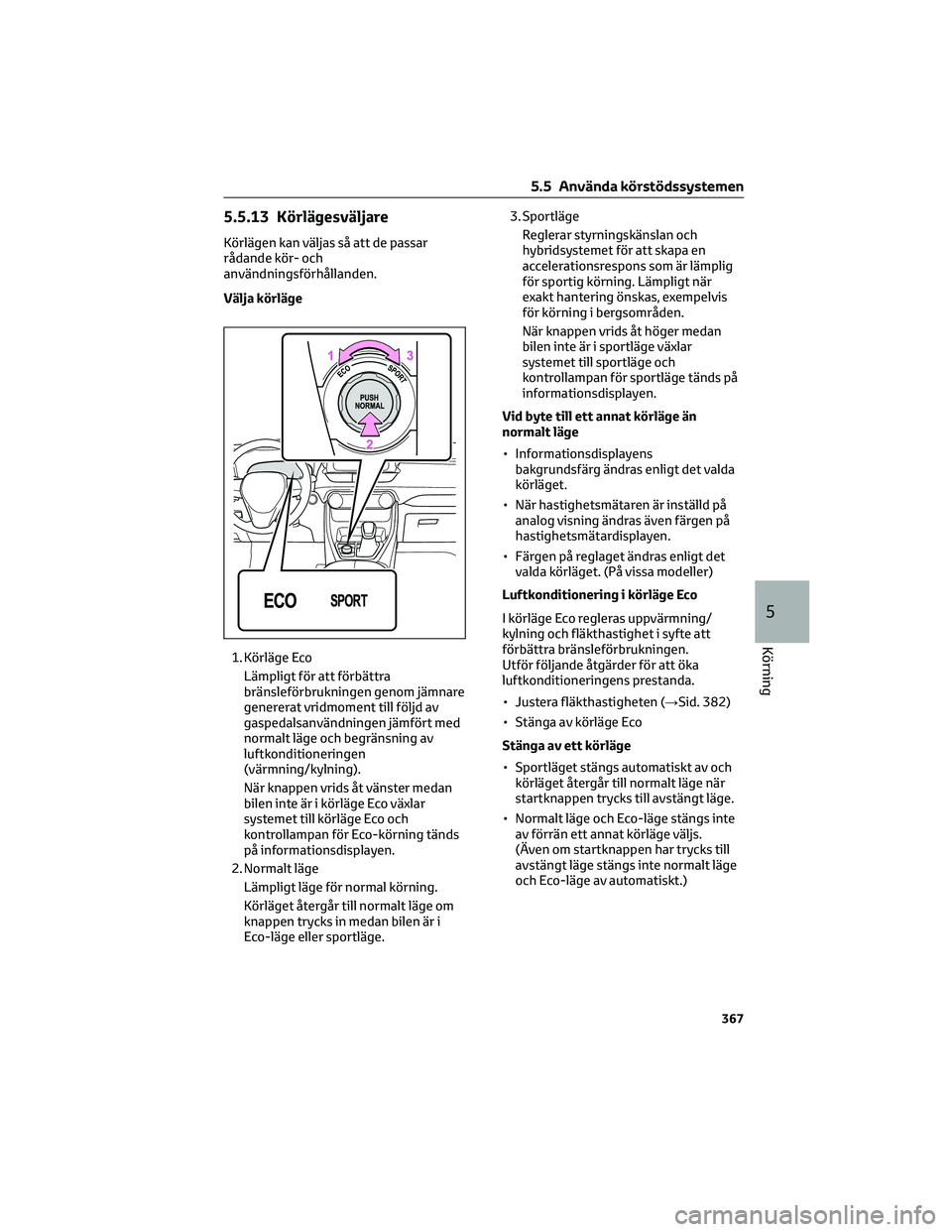 TOYOTA RAV4 PHEV 2021  Bruksanvisningar (in Swedish) 5.5.13 Körlägesväljare
Körlägen kan väljas så att de passar
rådande kör- och
användningsförhållanden.
Välja körläge
1. Körläge Eco
Lämpligt för att förbättra
bränsleförbrukninge