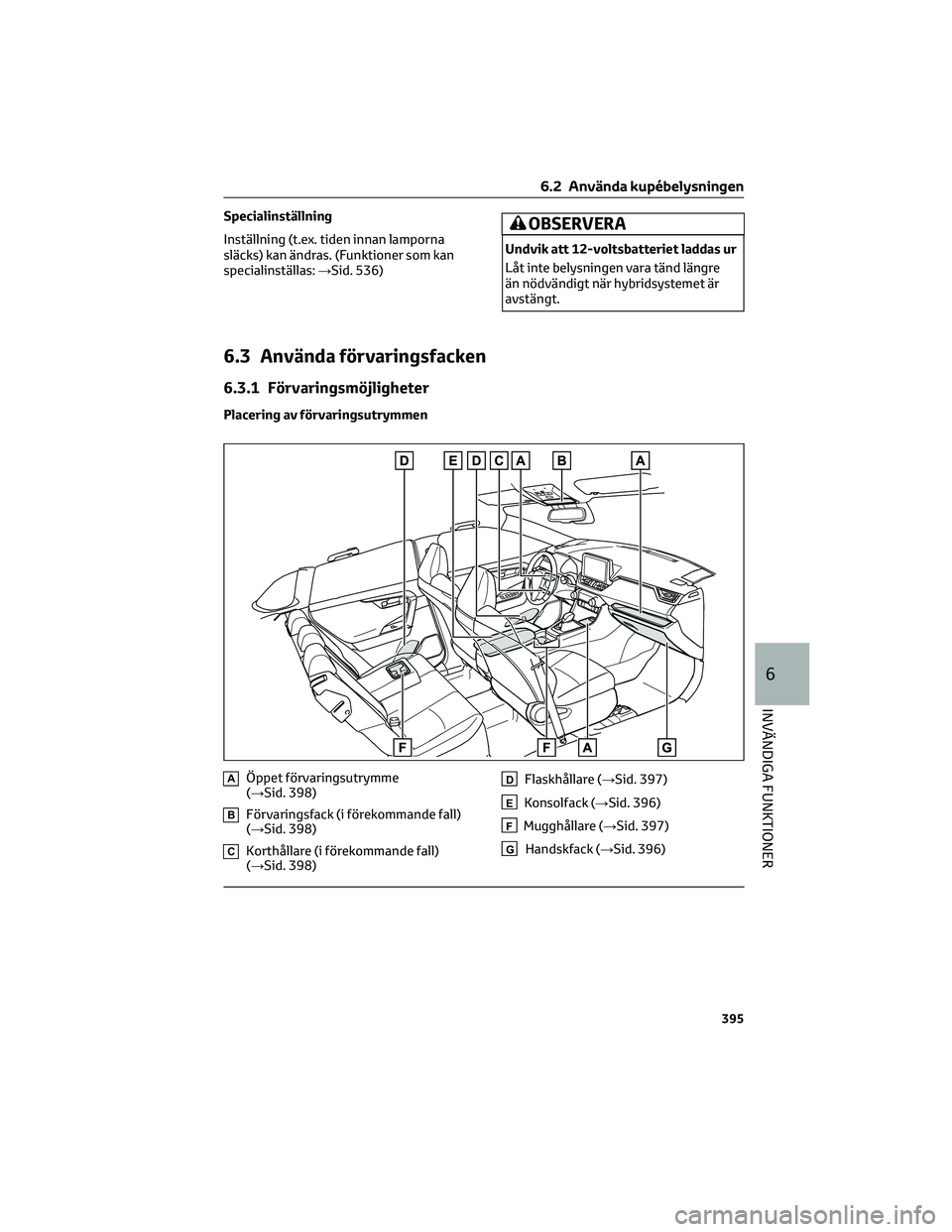 TOYOTA RAV4 PHEV 2021 Bruksanvisningar (in Swedish) Specialinställning
Inställning (t.ex. tiden innan lamporna
släcks) kan ändras. (Funktioner som kan
specialinställas:→Sid. 536)OBSERVERA
Undvik att 12-voltsbatteriet laddas ur
Låt inte belysnin TOYOTA RAV4 PHEV 2021 Bruksanvisningar (in Swedish) Specialinställning
Inställning (t.ex. tiden innan lamporna
släcks) kan ändras. (Funktioner som kan
specialinställas:→Sid. 536)OBSERVERA
Undvik att 12-voltsbatteriet laddas ur
Låt inte belysnin