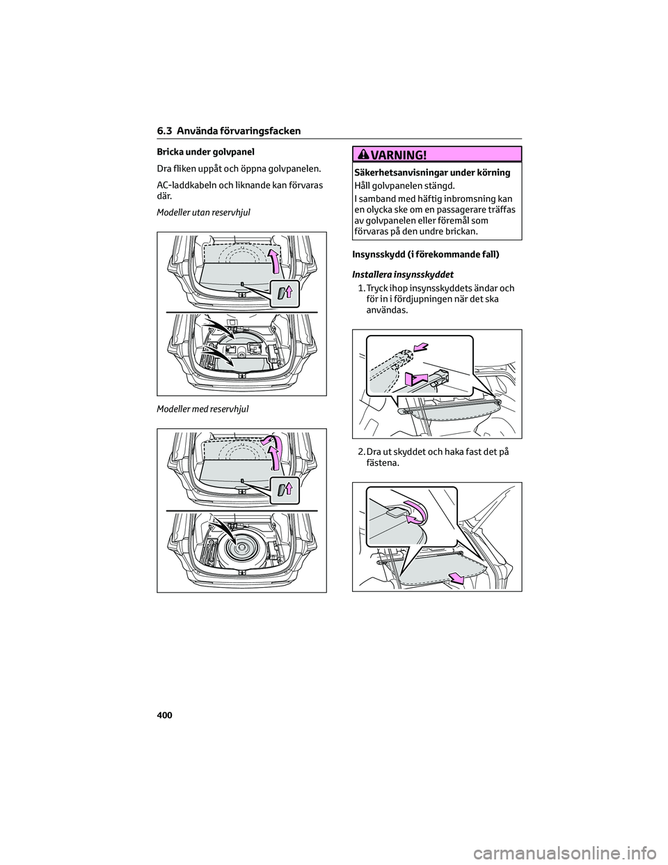 TOYOTA RAV4 PHEV 2021 Bruksanvisningar (in Swedish) Bricka under golvpanel
Dra fliken uppåt och öppna golvpanelen.
AC-laddkabeln och liknande kan förvaras
där.
Modeller utan reservhjul
Modeller med reservhjulVARNING!
Säkerhetsanvisningar under kö TOYOTA RAV4 PHEV 2021 Bruksanvisningar (in Swedish) Bricka under golvpanel
Dra fliken uppåt och öppna golvpanelen.
AC-laddkabeln och liknande kan förvaras
där.
Modeller utan reservhjul
Modeller med reservhjulVARNING!
Säkerhetsanvisningar under kö