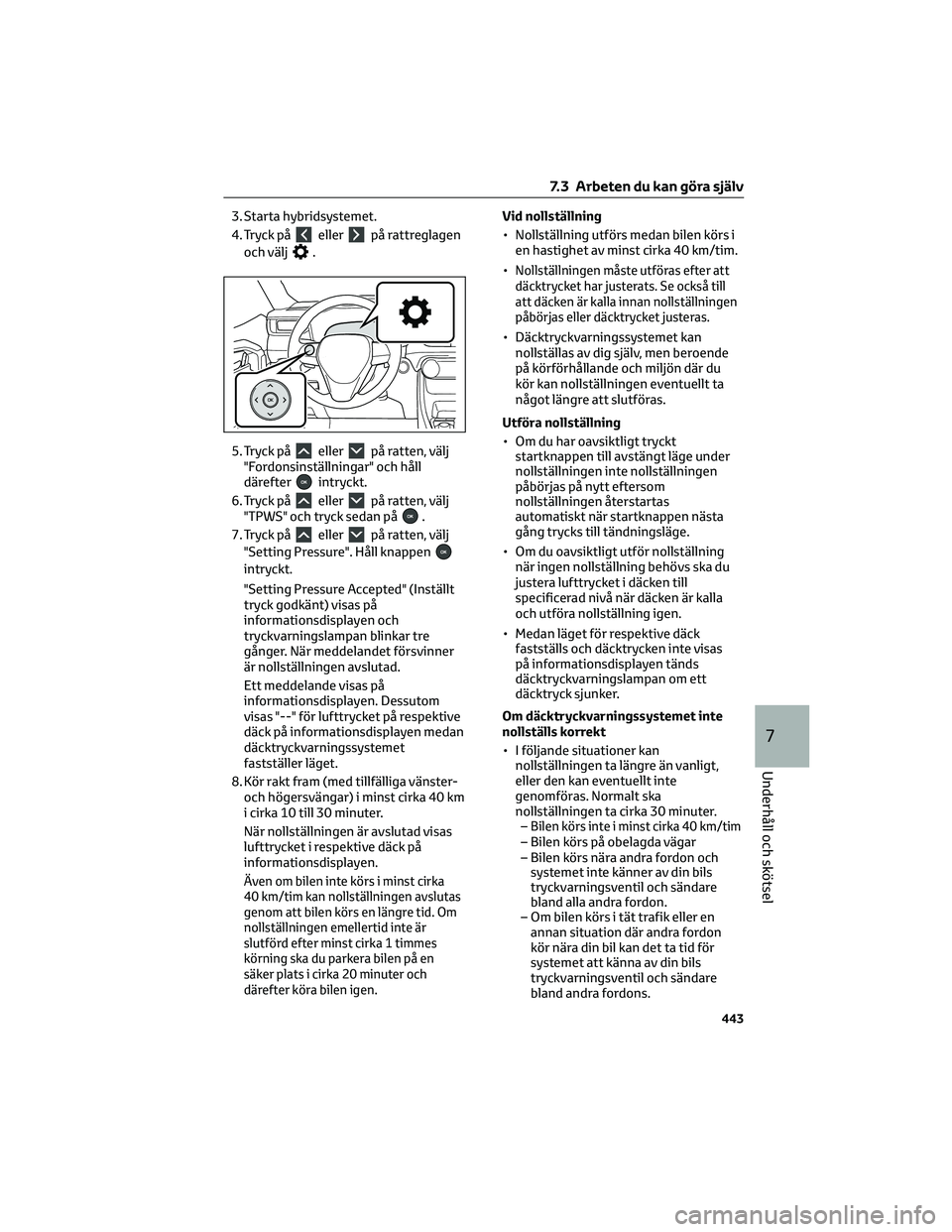 TOYOTA RAV4 PHEV 2021  Bruksanvisningar (in Swedish) 3. Starta hybridsystemet.
4. Tryck på
ellerpå rattreglagen
och välj
.
5. Tryck på
ellerpå ratten, välj
"Fordonsinställningar" och håll
därefter
intryckt.
6. Tryck på
ellerpå ratten,