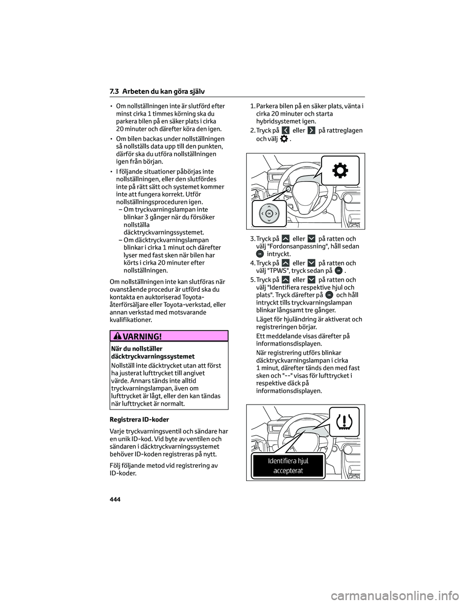 TOYOTA RAV4 PHEV 2021  Bruksanvisningar (in Swedish) •Om nollställningen inte är slutförd efter
minst cirka 1 timmes körning ska du
parkera bilen på en säker plats i cirka
20 minuter och därefter köra den igen.
• Om bilen backas under nollst