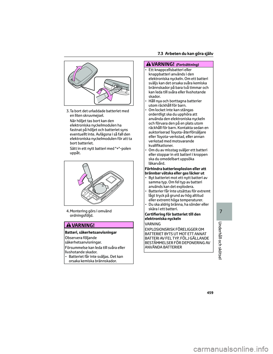 TOYOTA RAV4 PHEV 2021  Bruksanvisningar (in Swedish) 3. Ta bort det urladdade batteriet med
en liten skruvmejsel.
När höljet tas bort kan den
elektroniska nyckelmodulen ha
fastnat på höljet och batteriet syns
eventuellt inte. Avlägsna i så fall de