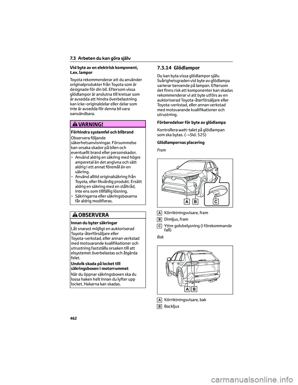 TOYOTA RAV4 PHEV 2021  Bruksanvisningar (in Swedish) Vid byte av en elektrisk komponent,
t.ex. lampor
Toyota rekommenderar att du använder
originalprodukter från Toyota som är
designade för din bil. Eftersom vissa
glödlampor är anslutna till krets