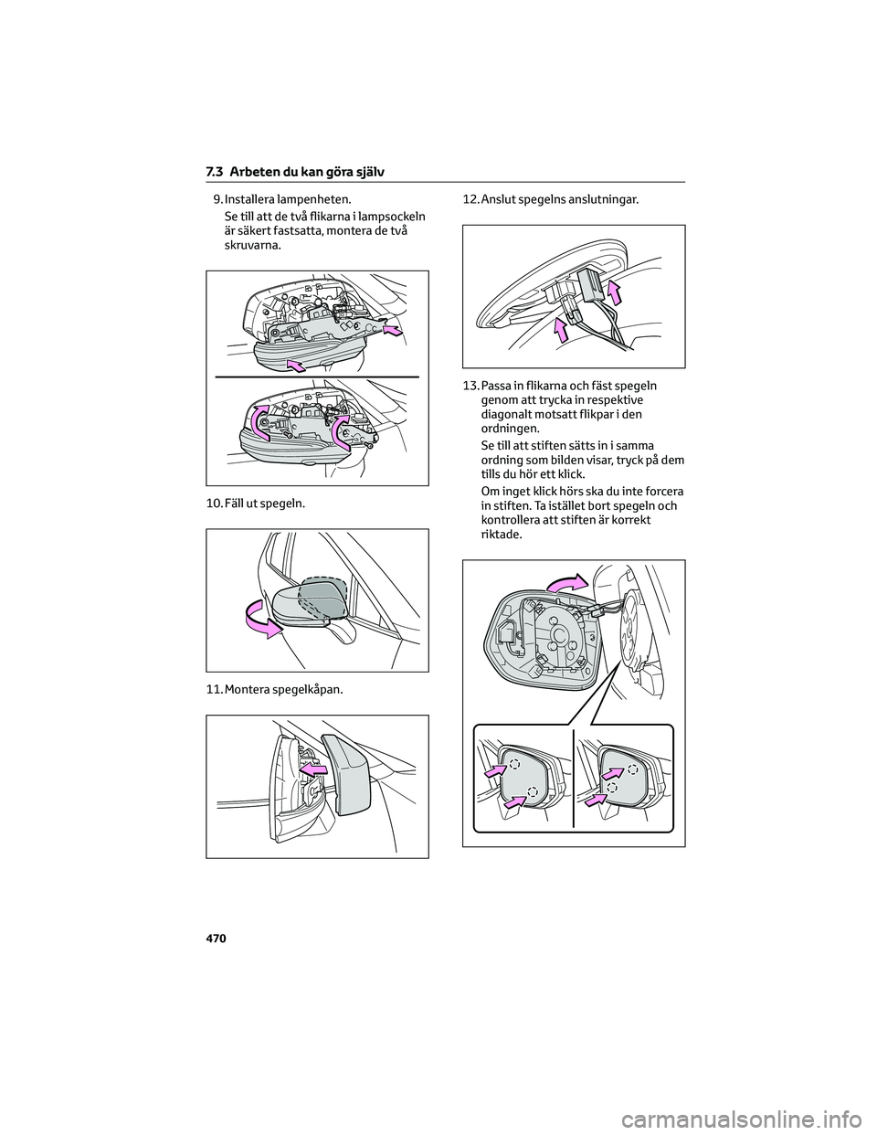 TOYOTA RAV4 PHEV 2021 Bruksanvisningar (in Swedish) 9. Installera lampenheten.
Se till att de två flikarna i lampsockeln
är säkert fastsatta, montera de två
skruvarna.
10. Fäll ut spegeln.
11. Montera spegelkåpan.12. Anslut spegelns anslutningar. TOYOTA RAV4 PHEV 2021 Bruksanvisningar (in Swedish) 9. Installera lampenheten.
Se till att de två flikarna i lampsockeln
är säkert fastsatta, montera de två
skruvarna.
10. Fäll ut spegeln.
11. Montera spegelkåpan.12. Anslut spegelns anslutningar.