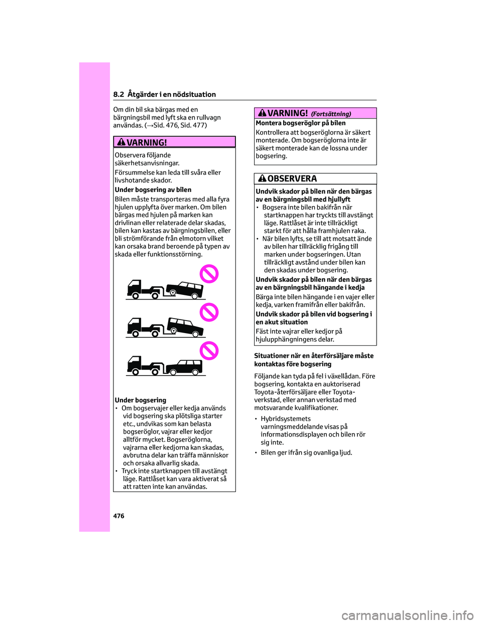 TOYOTA RAV4 PHEV 2021 Bruksanvisningar (in Swedish) Om din bil ska bärgas med en
bärgningsbil med lyft ska en rullvagn
användas. (→Sid. 476, Sid. 477)
VARNING!
Observera följande
säkerhetsanvisningar.
Försummelse kan leda till svåra eller
livs TOYOTA RAV4 PHEV 2021 Bruksanvisningar (in Swedish) Om din bil ska bärgas med en
bärgningsbil med lyft ska en rullvagn
användas. (→Sid. 476, Sid. 477)
VARNING!
Observera följande
säkerhetsanvisningar.
Försummelse kan leda till svåra eller
livs