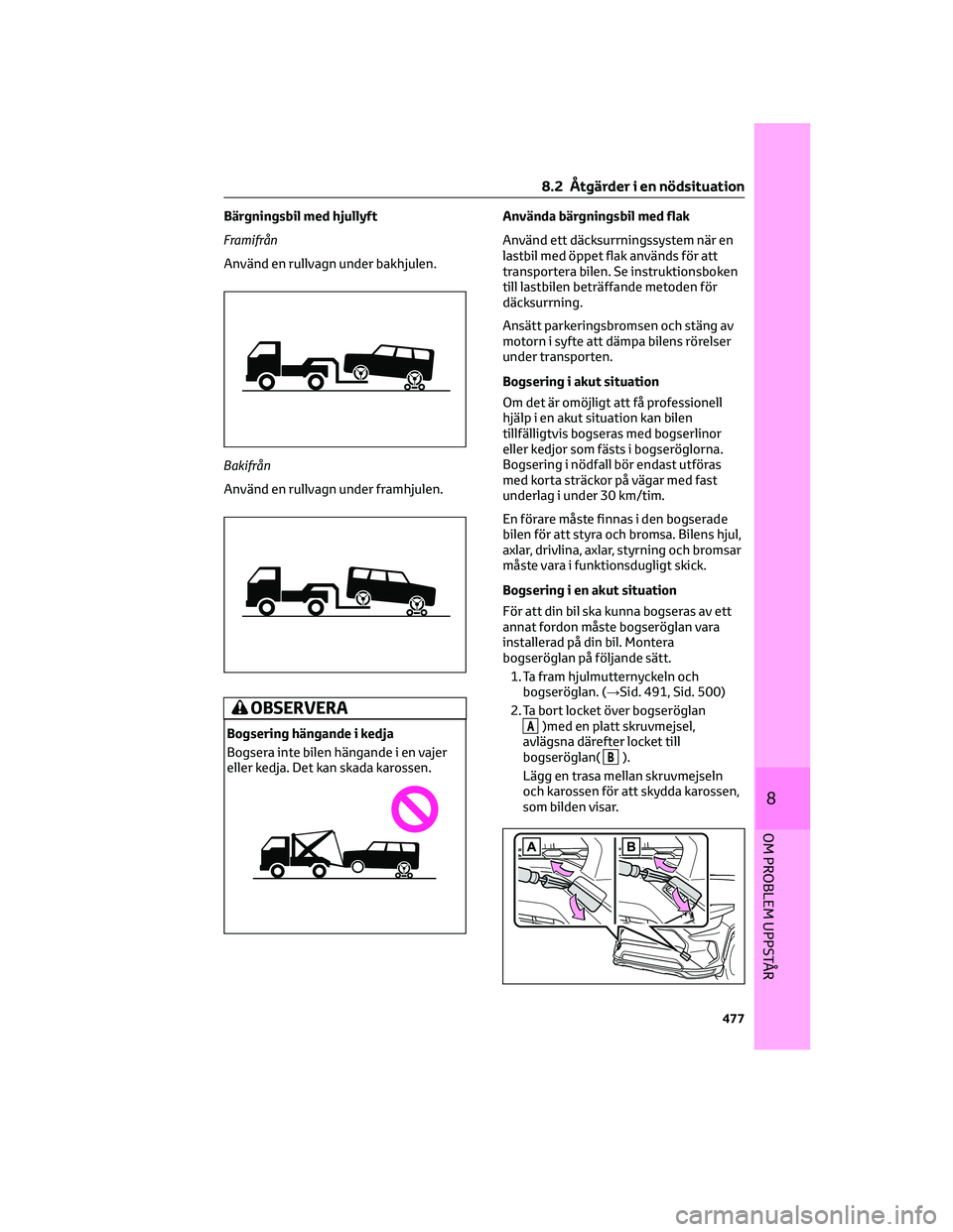 TOYOTA RAV4 PHEV 2021 Bruksanvisningar (in Swedish) Bärgningsbil med hjullyft
Framifrån
Använd en rullvagn under bakhjulen.
Bakifrån
Använd en rullvagn under framhjulen.
OBSERVERA
Bogsering hängande i kedja
Bogsera inte bilen hängande i en vajer TOYOTA RAV4 PHEV 2021 Bruksanvisningar (in Swedish) Bärgningsbil med hjullyft
Framifrån
Använd en rullvagn under bakhjulen.
Bakifrån
Använd en rullvagn under framhjulen.
OBSERVERA
Bogsering hängande i kedja
Bogsera inte bilen hängande i en vajer