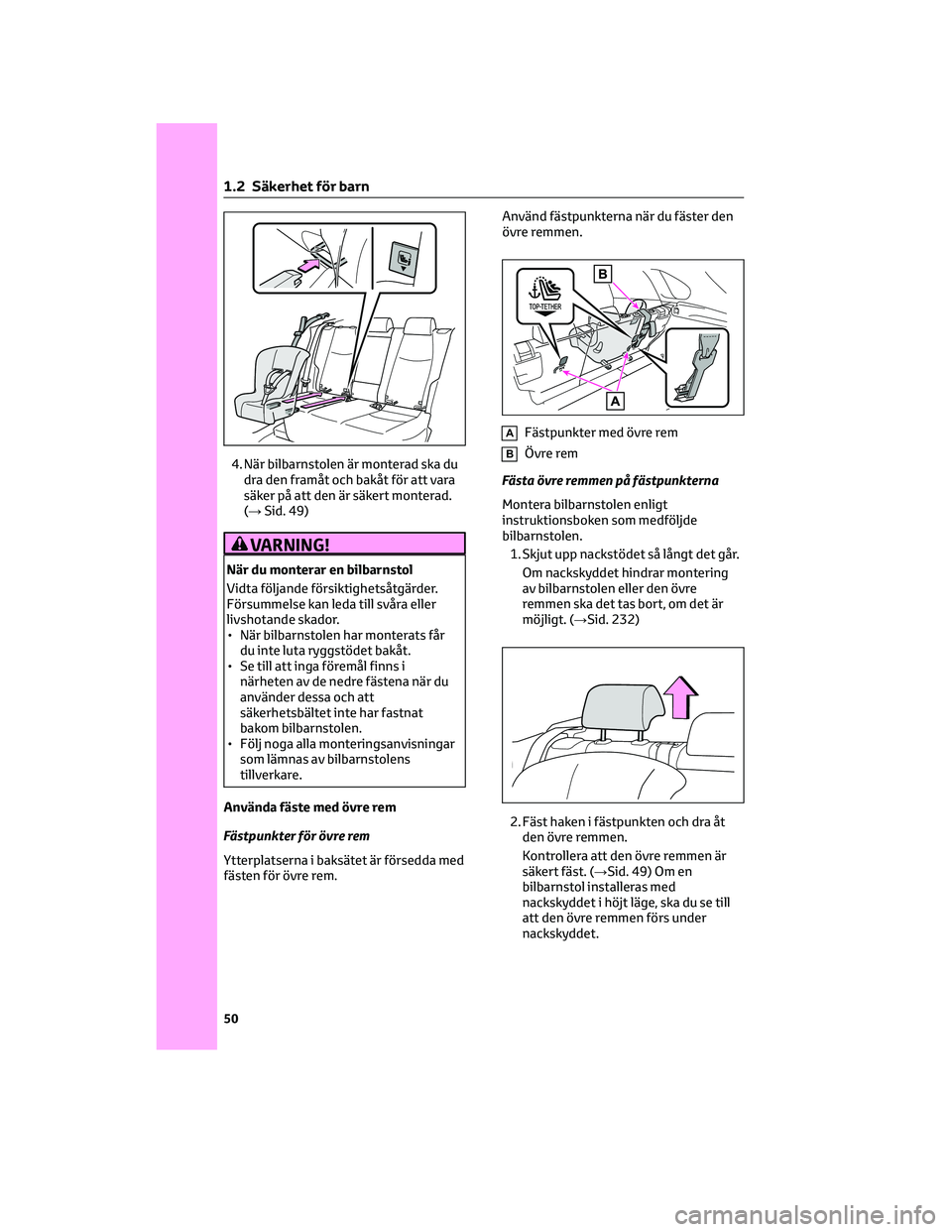 TOYOTA RAV4 PHEV 2021 Bruksanvisningar (in Swedish) 4. När bilbarnstolen är monterad ska du
dra den framåt och bakåt för att vara
säker på att den är säkert monterad.
(→Sid. 49)
VARNING!
När du monterar en bilbarnstol
Vidta följande försi TOYOTA RAV4 PHEV 2021 Bruksanvisningar (in Swedish) 4. När bilbarnstolen är monterad ska du
dra den framåt och bakåt för att vara
säker på att den är säkert monterad.
(→Sid. 49)
VARNING!
När du monterar en bilbarnstol
Vidta följande försi