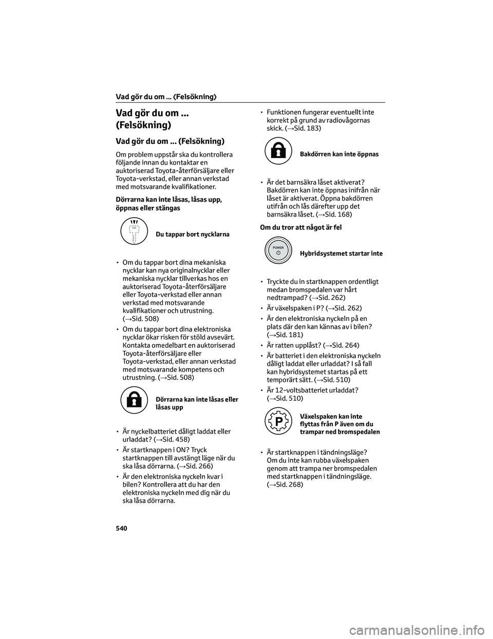 TOYOTA RAV4 PHEV 2021 Bruksanvisningar (in Swedish) Vad gör du om ...
(Felsökning)
Vad gör du om ... (Felsökning)
Om problem uppstår ska du kontrollera
följande innan du kontaktar en
auktoriserad Toyota-återförsäljare eller
Toyota-verkstad, el TOYOTA RAV4 PHEV 2021 Bruksanvisningar (in Swedish) Vad gör du om ...
(Felsökning)
Vad gör du om ... (Felsökning)
Om problem uppstår ska du kontrollera
följande innan du kontaktar en
auktoriserad Toyota-återförsäljare eller
Toyota-verkstad, el