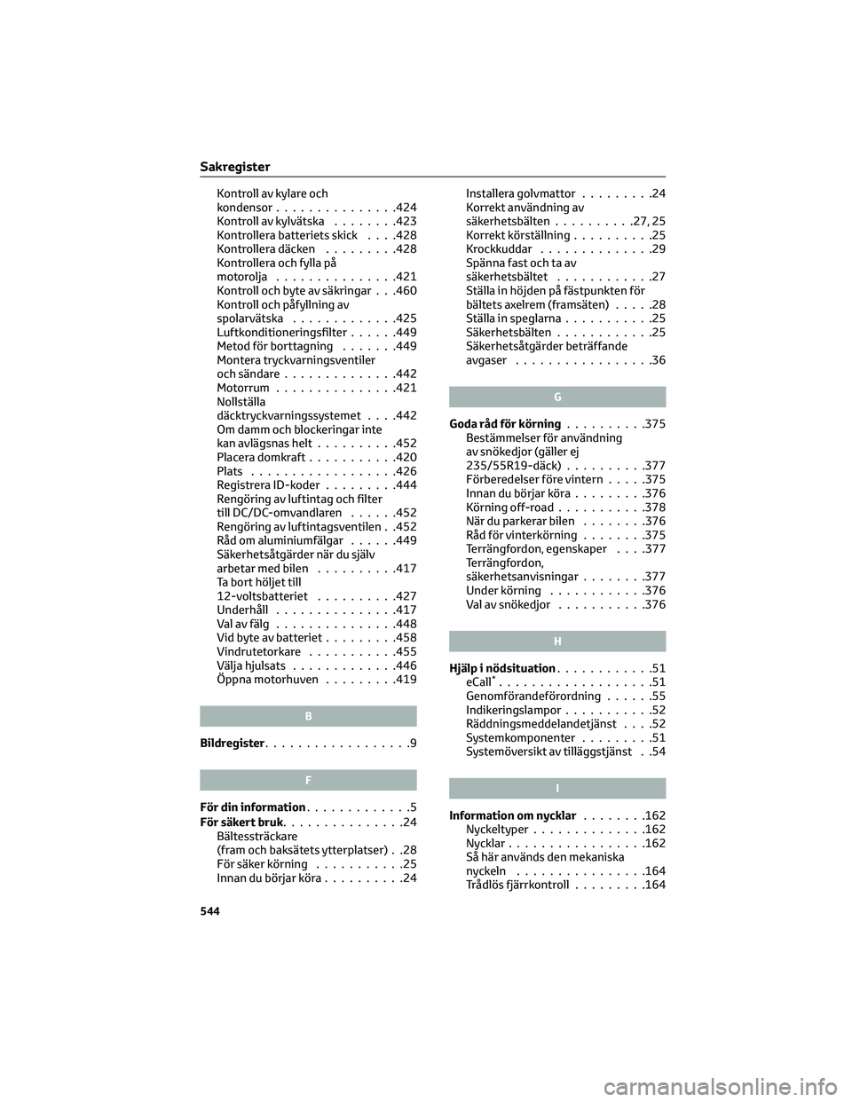 TOYOTA RAV4 PHEV 2021 Bruksanvisningar (in Swedish) Kontroll av kylare och
kondensor...............424
Kontroll av kylvätska........423
Kontrollera batteriets skick. . . .428
Kontrollera däcken.........428
Kontrollera och fylla på
motorolja......... TOYOTA RAV4 PHEV 2021 Bruksanvisningar (in Swedish) Kontroll av kylare och
kondensor...............424
Kontroll av kylvätska........423
Kontrollera batteriets skick. . . .428
Kontrollera däcken.........428
Kontrollera och fylla på
motorolja.........