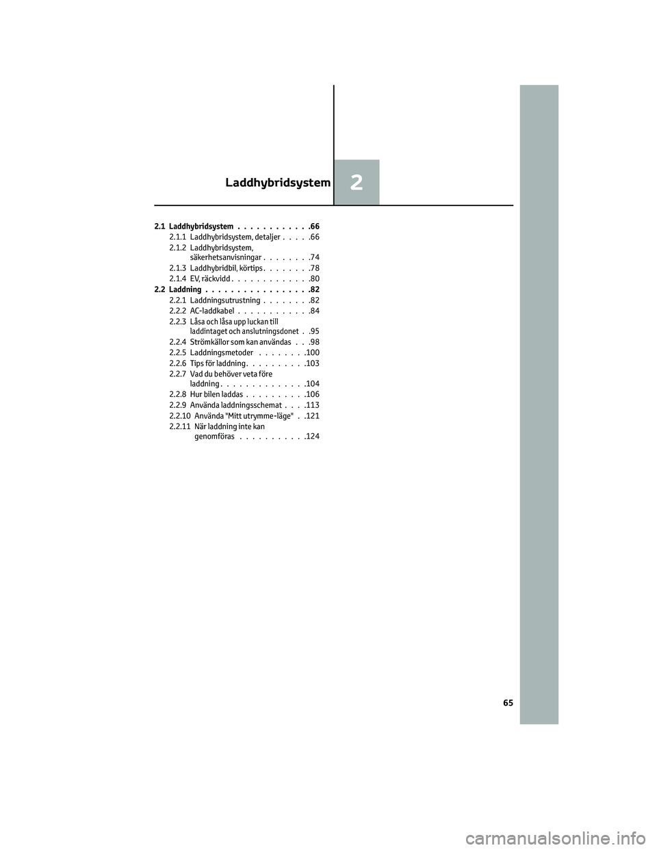 TOYOTA RAV4 PHEV 2021  Bruksanvisningar (in Swedish) 2.1 Laddhybridsystem............66
2.1.1 Laddhybridsystem, detaljer.....66
2.1.2 Laddhybridsystem,
säkerhetsanvisningar........74
2.1.3 Laddhybridbil, körtips........78
2.1.4 EV, räckvidd..........