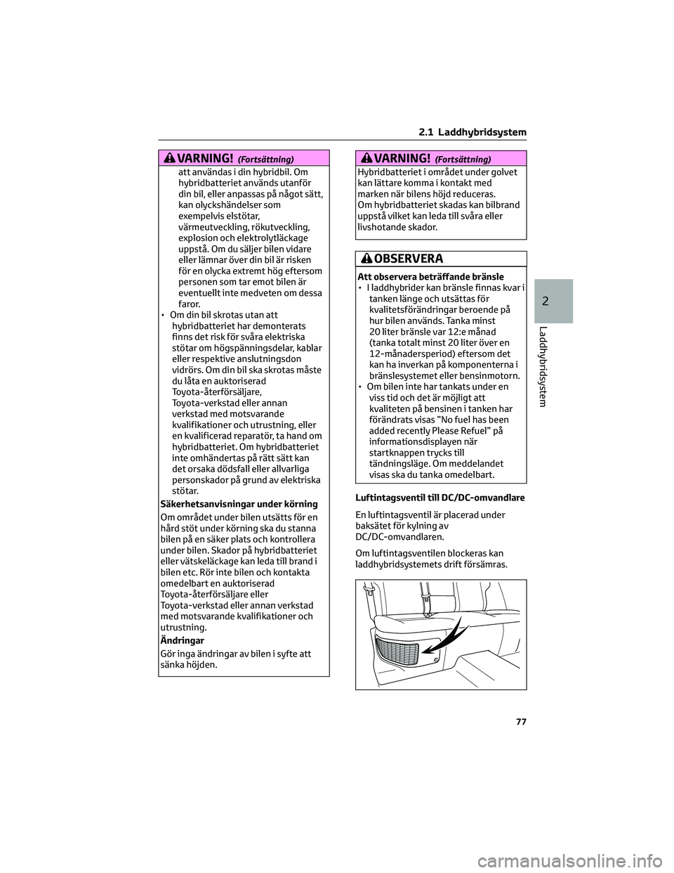 TOYOTA RAV4 PHEV 2021 Bruksanvisningar (in Swedish) VARNING!(Fortsättning)
att användas i din hybridbil. Om
hybridbatteriet används utanför
din bil, eller anpassas på något sätt,
kan olyckshändelser som
exempelvis elstötar,
värmeutveckling, r TOYOTA RAV4 PHEV 2021 Bruksanvisningar (in Swedish) VARNING!(Fortsättning)
att användas i din hybridbil. Om
hybridbatteriet används utanför
din bil, eller anpassas på något sätt,
kan olyckshändelser som
exempelvis elstötar,
värmeutveckling, r