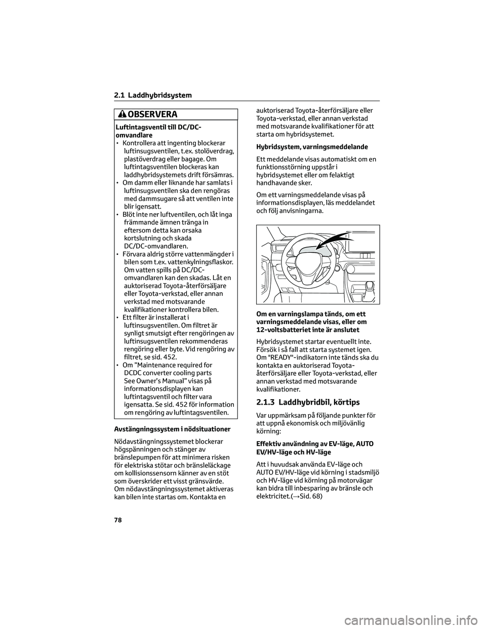 TOYOTA RAV4 PHEV 2021 Bruksanvisningar (in Swedish) OBSERVERA
Luftintagsventil till DC/DC-
omvandlare
• Kontrollera att ingenting blockerar
luftinsugsventilen, t.ex. stolöverdrag,
plastöverdrag eller bagage. Om
luftintagsventilen blockeras kan
ladd TOYOTA RAV4 PHEV 2021 Bruksanvisningar (in Swedish) OBSERVERA
Luftintagsventil till DC/DC-
omvandlare
• Kontrollera att ingenting blockerar
luftinsugsventilen, t.ex. stolöverdrag,
plastöverdrag eller bagage. Om
luftintagsventilen blockeras kan
ladd