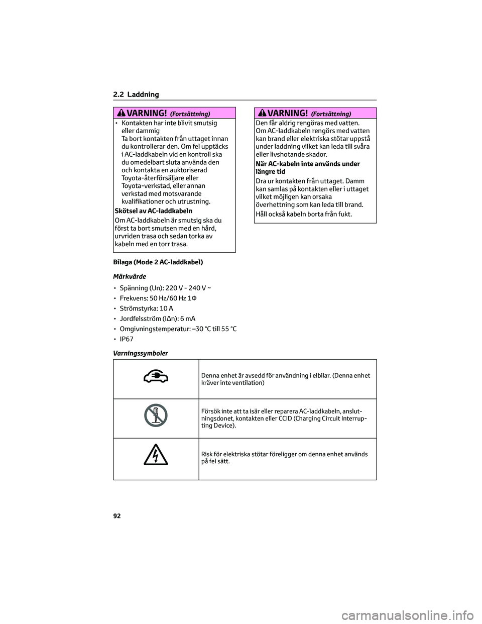 TOYOTA RAV4 PHEV 2021 Bruksanvisningar (in Swedish) VARNING!(Fortsättning)
• Kontakten har inte blivit smutsig
eller dammig
Ta bort kontakten från uttaget innan
du kontrollerar den. Om fel upptäcks
i AC-laddkabeln vid en kontroll ska
du omedelbart TOYOTA RAV4 PHEV 2021 Bruksanvisningar (in Swedish) VARNING!(Fortsättning)
• Kontakten har inte blivit smutsig
eller dammig
Ta bort kontakten från uttaget innan
du kontrollerar den. Om fel upptäcks
i AC-laddkabeln vid en kontroll ska
du omedelbart